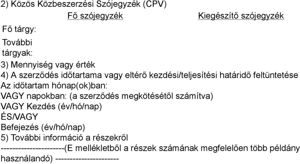 napokban: (a szerződés megkötésétől számítva) VAGY Kezdés (év/hó/nap) ÉS/VAGY Befejezés (év/hó/nap) 5) További információ