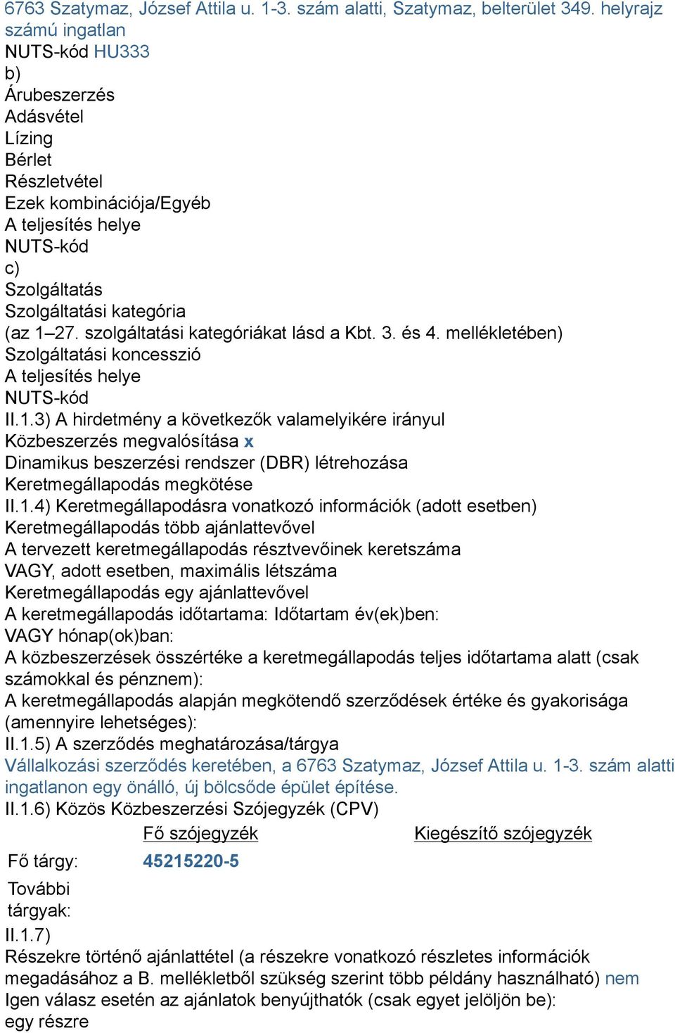 szolgáltatási kategóriákat lásd a Kbt. 3. és 4. mellékletében) Szolgáltatási koncesszió A teljesítés helye NUTS-kód II.1.