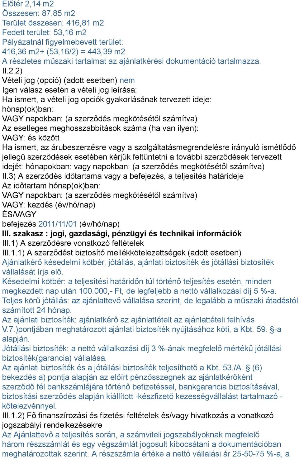 2) Vételi jog (opció) (adott esetben) nem Igen válasz esetén a vételi jog leírása: Ha ismert, a vételi jog opciók gyakorlásának tervezett ideje: hónap(ok)ban: VAGY napokban: (a szerződés megkötésétől