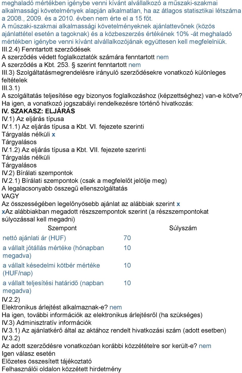 A műszaki-szakmai alkalmassági követelményeknek ajánlattevőnek (közös ajánlattétel esetén a tagoknak) és a közbeszerzés értékének 10% -át meghaladó mértékben igénybe venni kívánt alvállalkozójának