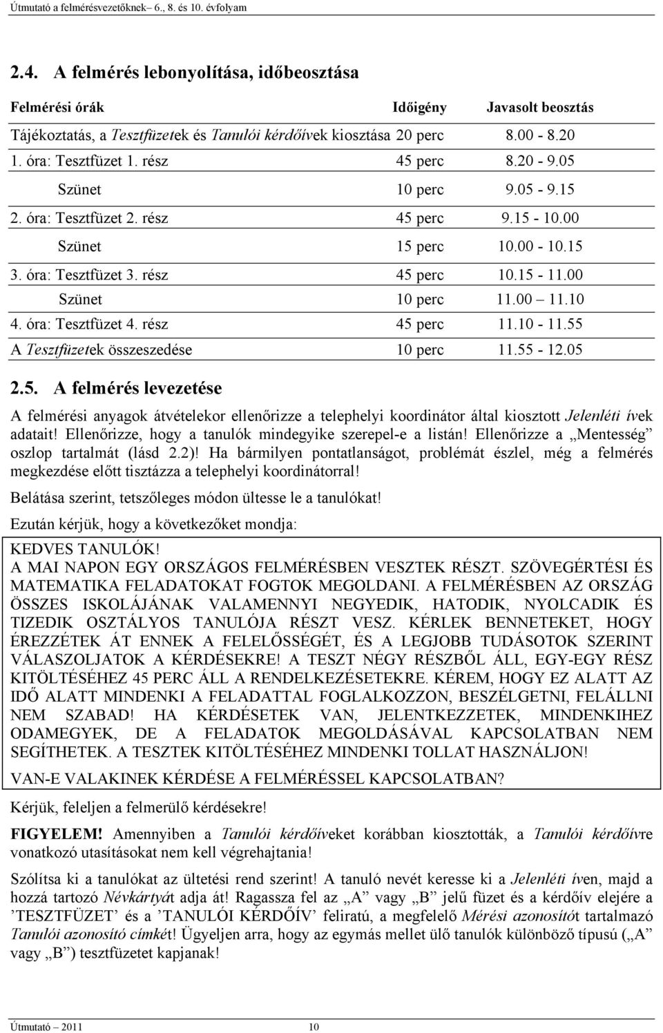 óra: Tesztfüzet 4. rész 45 perc 11.10-11.55 A Tesztfüzetek összeszedése 10 perc 11.55-12.05 2.5. A felmérés levezetése A felmérési anyagok átvételekor ellenőrizze a telephelyi koordinátor által kiosztott Jelenléti ívek adatait!