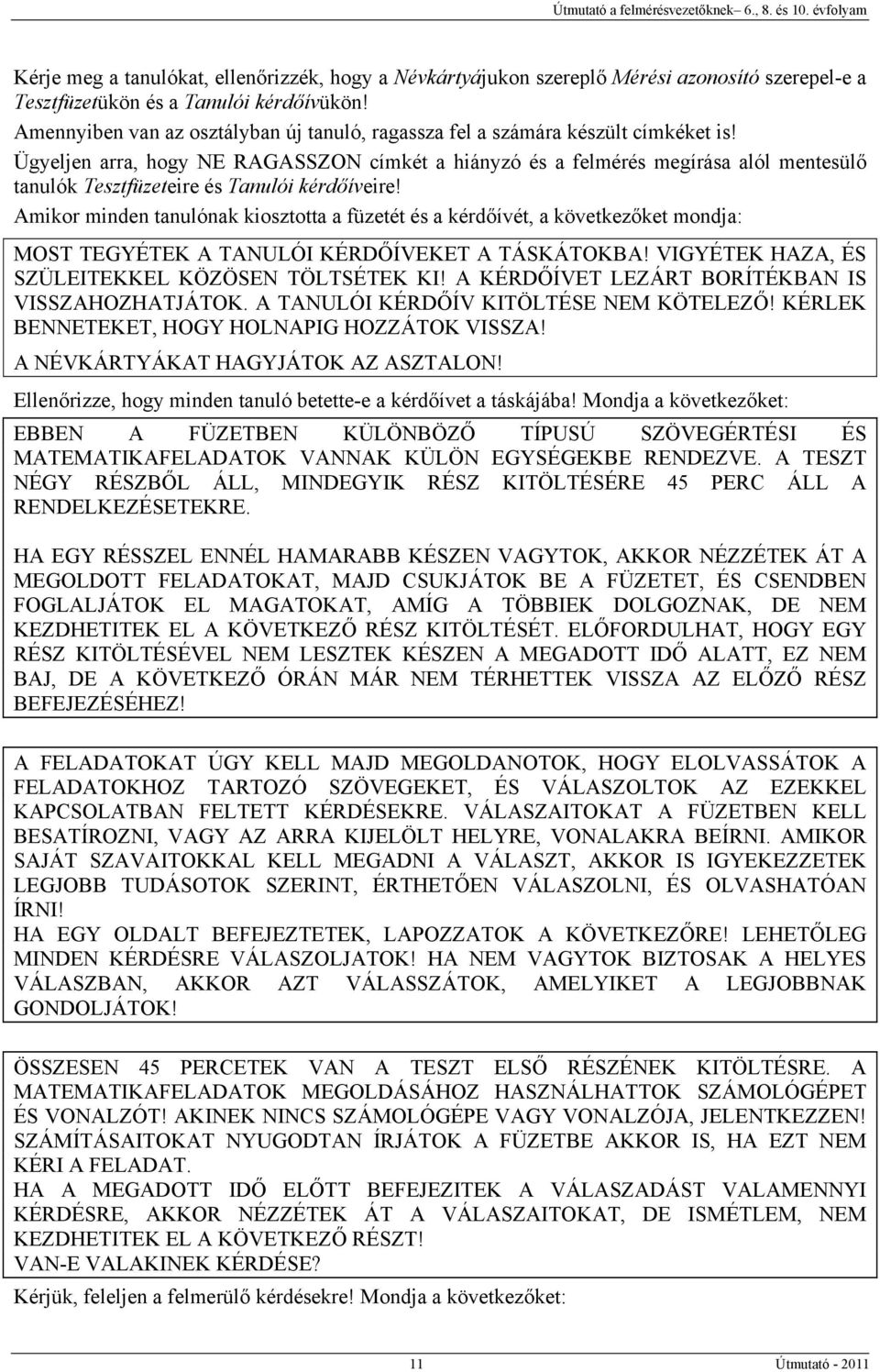 Ügyeljen arra, hogy NE RAGASSZON címkét a hiányzó és a felmérés megírása alól mentesülő tanulók Tesztfüzeteire és Tanulói kérdőíveire!