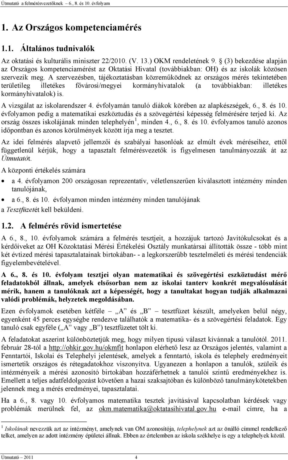 A szervezésben, tájékoztatásban közreműködnek az országos mérés tekintetében területileg illetékes fővárosi/megyei kormányhivatalok (a továbbiakban: illetékes kormányhivatalok) is.