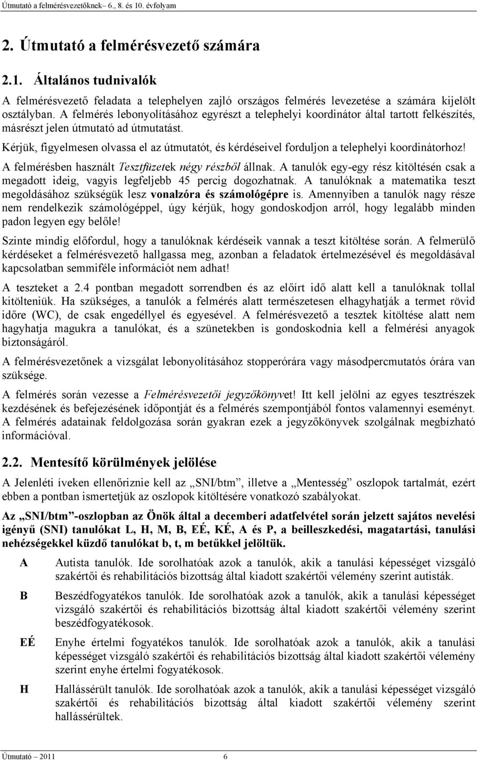 Kérjük, figyelmesen olvassa el az útmutatót, és kérdéseivel forduljon a telephelyi koordinátorhoz! A felmérésben használt Tesztfüzetek négy részből állnak.