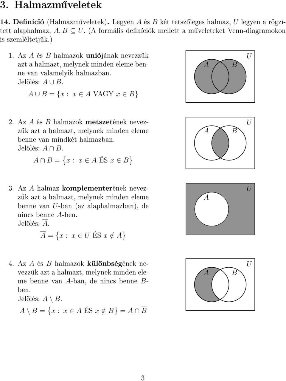 = {x : x VGY x } 2. z és halmazok metszetének nevezzük azt a halmazt, melynek minden eleme benne van mindkét halmazban. Jelölés:. = { x : x ÉS x } 3.