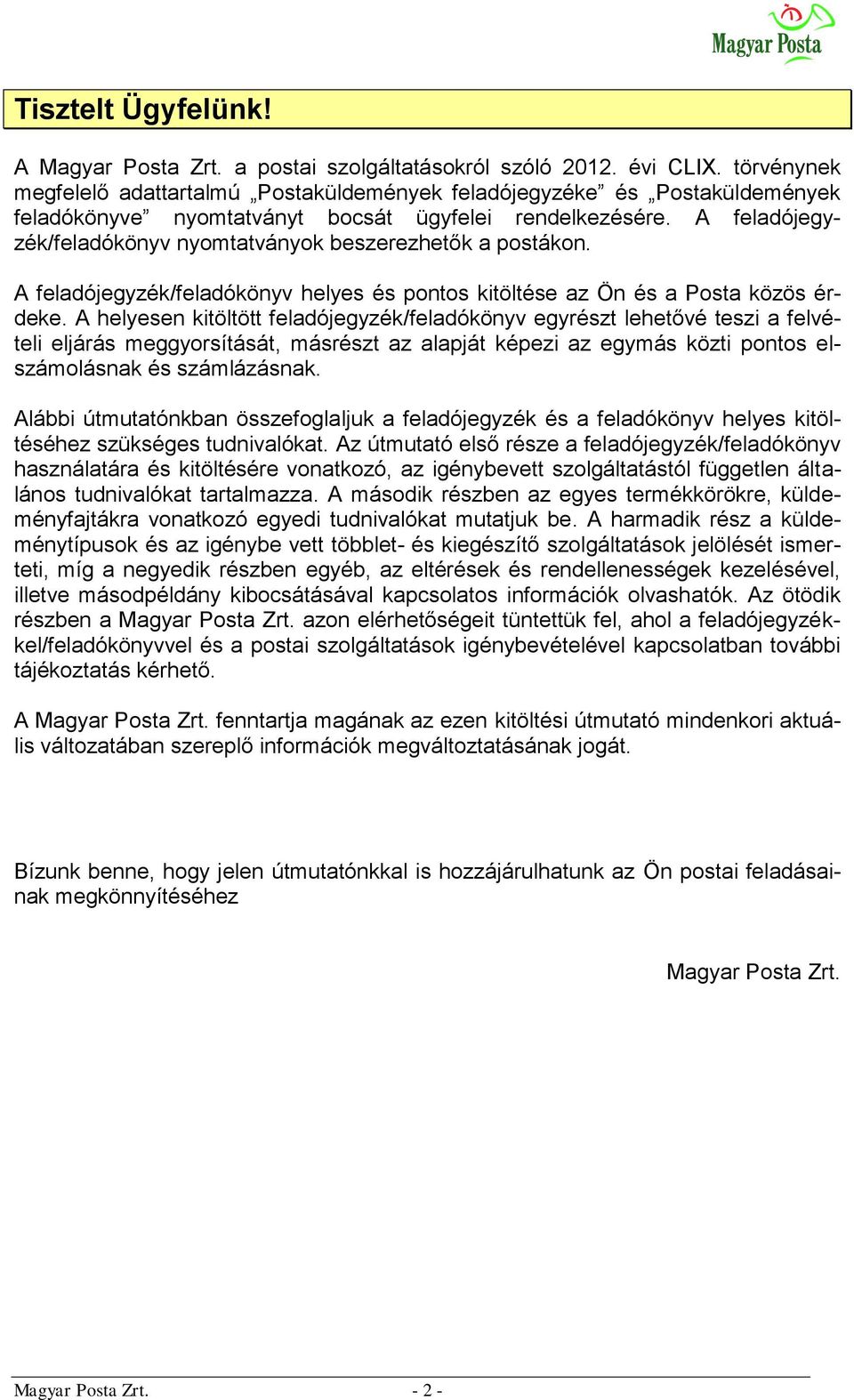 A feladójegyzék/feladókönyv nyomtatványok beszerezhetők a postákon. A feladójegyzék/feladókönyv helyes és pontos kitöltése az Ön és a Posta közös érdeke.