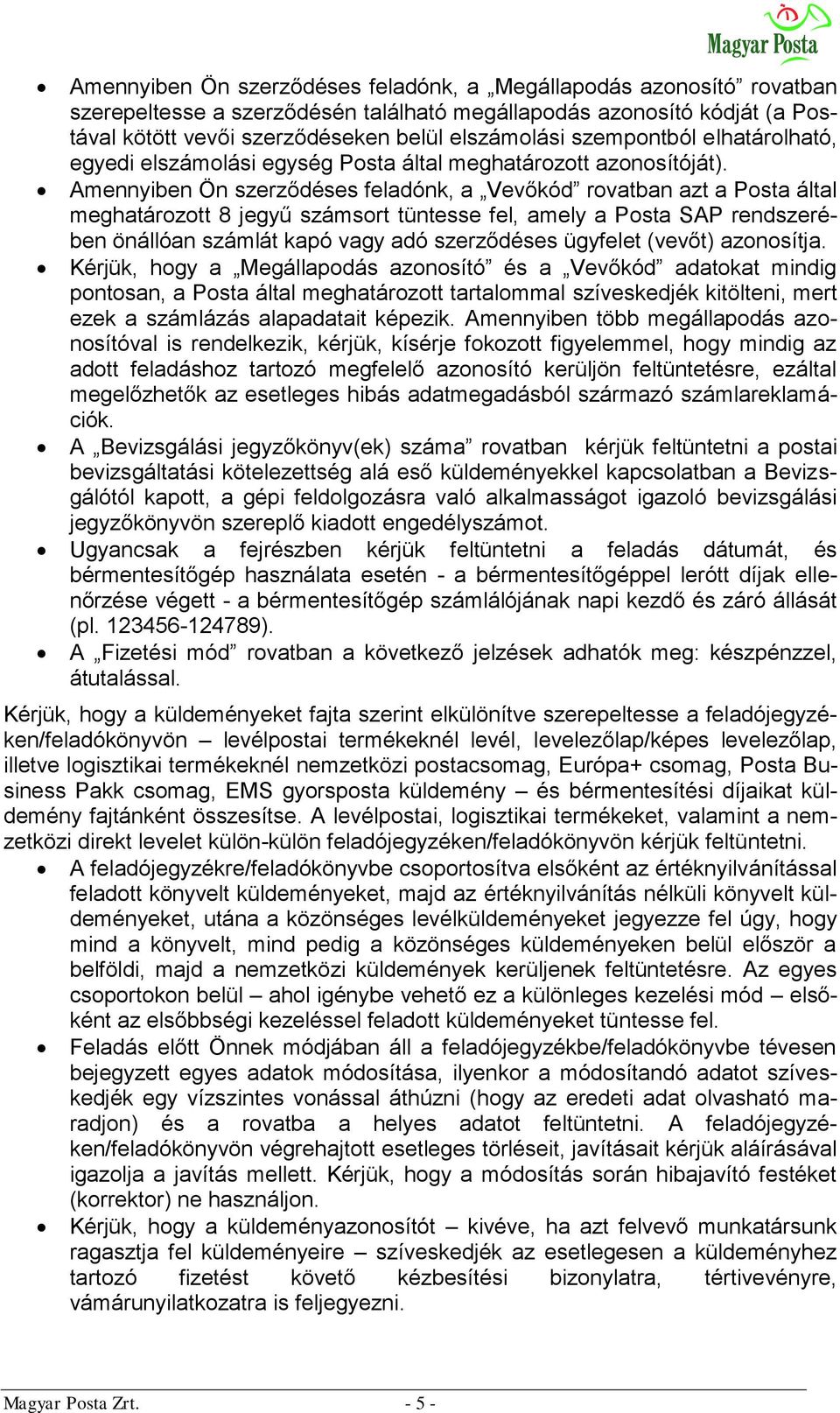 Amennyiben Ön szerződéses feladónk, a Vevőkód rovatban azt a Posta által meghatározott 8 jegyű számsort tüntesse fel, amely a Posta SAP rendszerében önállóan számlát kapó vagy adó szerződéses