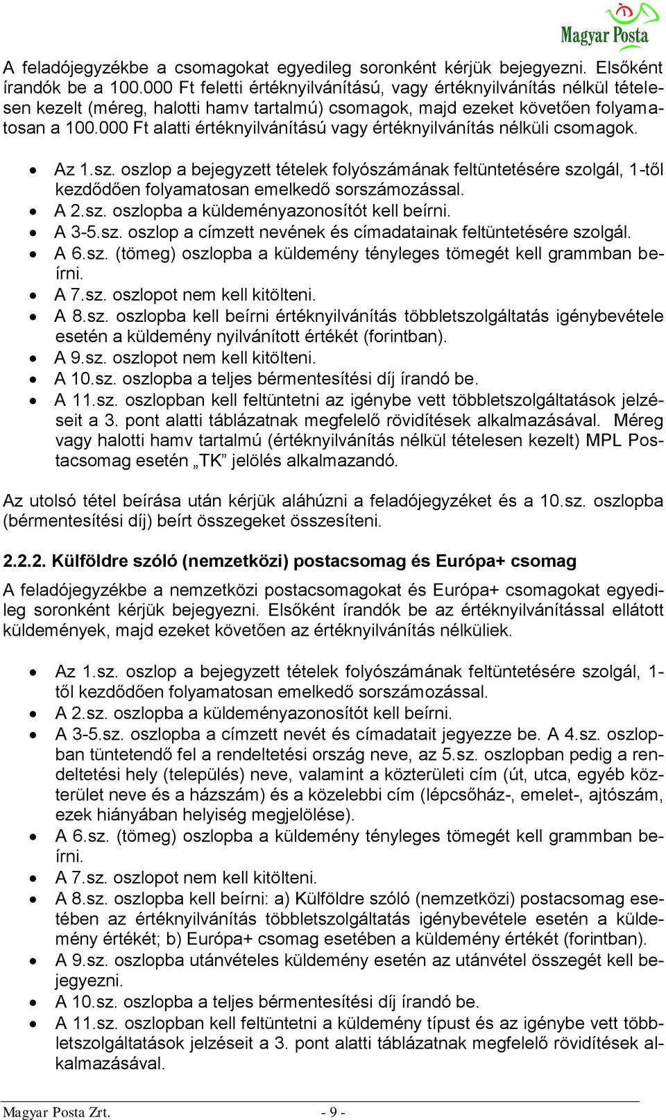 000 Ft alatti értéknyilvánítású vagy értéknyilvánítás nélküli csomagok. Az 1.sz. oszlop a bejegyzett tételek folyószámának feltüntetésére szolgál, 1-től kezdődően folyamatosan emelkedő sorszámozással.