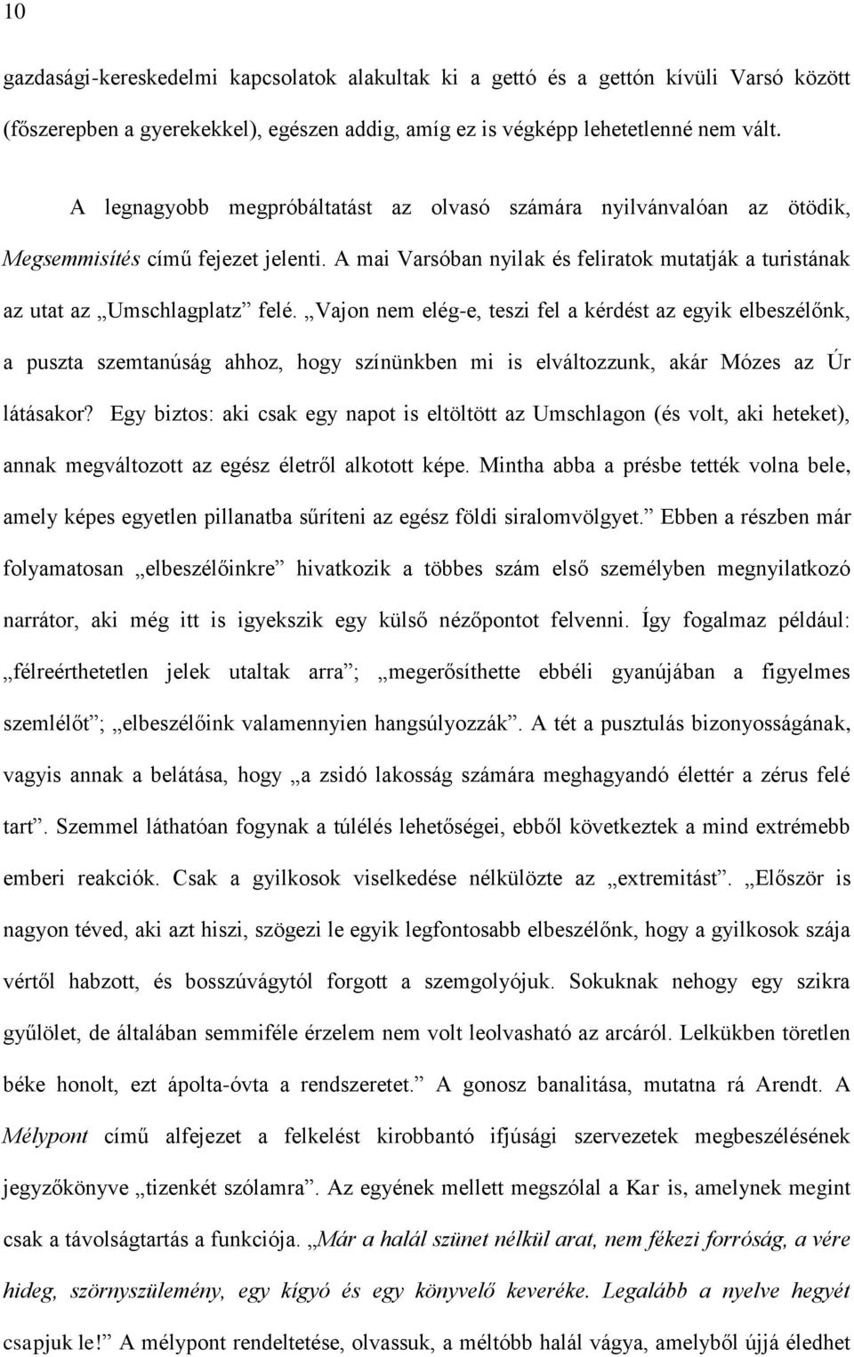 Vajon nem elég-e, teszi fel a kérdést az egyik elbeszélőnk, a puszta szemtanúság ahhoz, hogy színünkben mi is elváltozzunk, akár Mózes az Úr látásakor?