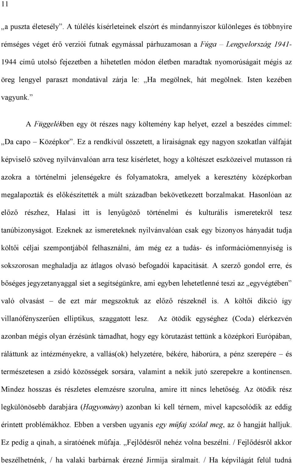 módon életben maradtak nyomorúságait mégis az öreg lengyel paraszt mondatával zárja le: Ha megölnek, hát megölnek. Isten kezében vagyunk.