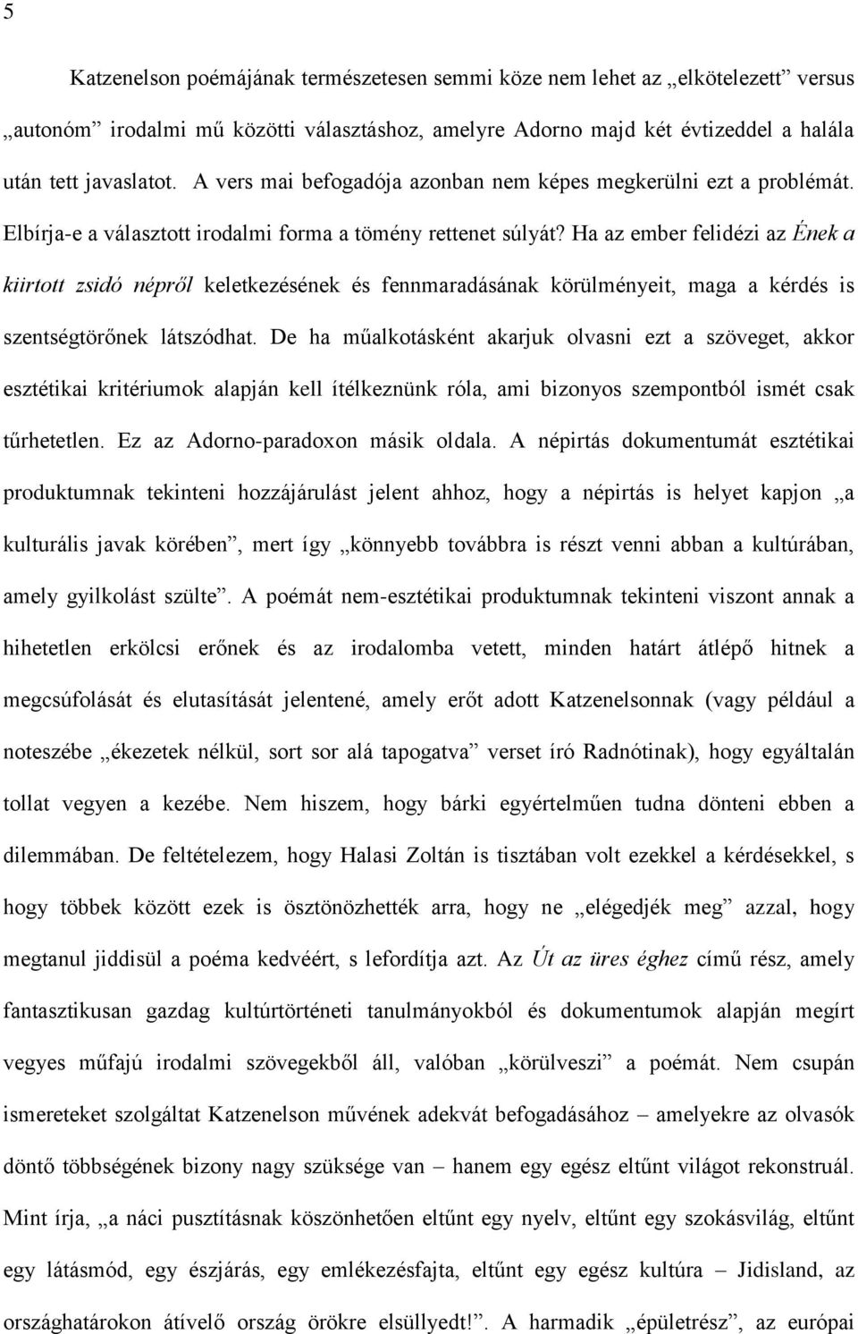 Ha az ember felidézi az Ének a kiirtott zsidó népről keletkezésének és fennmaradásának körülményeit, maga a kérdés is szentségtörőnek látszódhat.