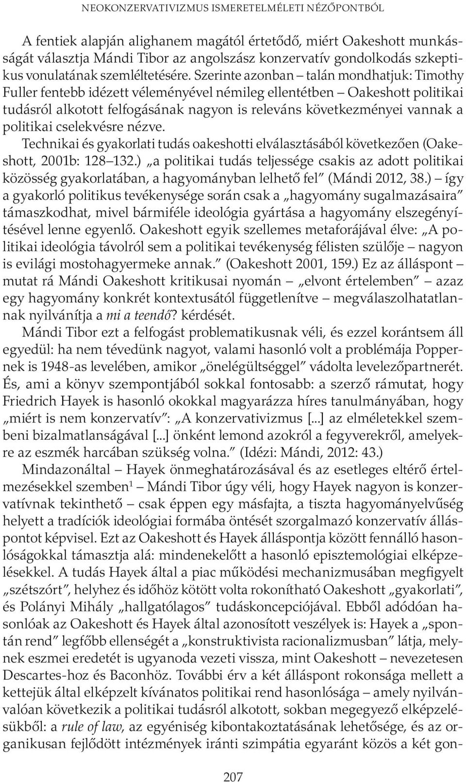 Szerinte azonban talán mondhatjuk: Timothy Fuller fentebb idézett véleményével némileg ellentétben Oakeshott politikai tudásról alkotott felfogásának nagyon is releváns következményei vannak a