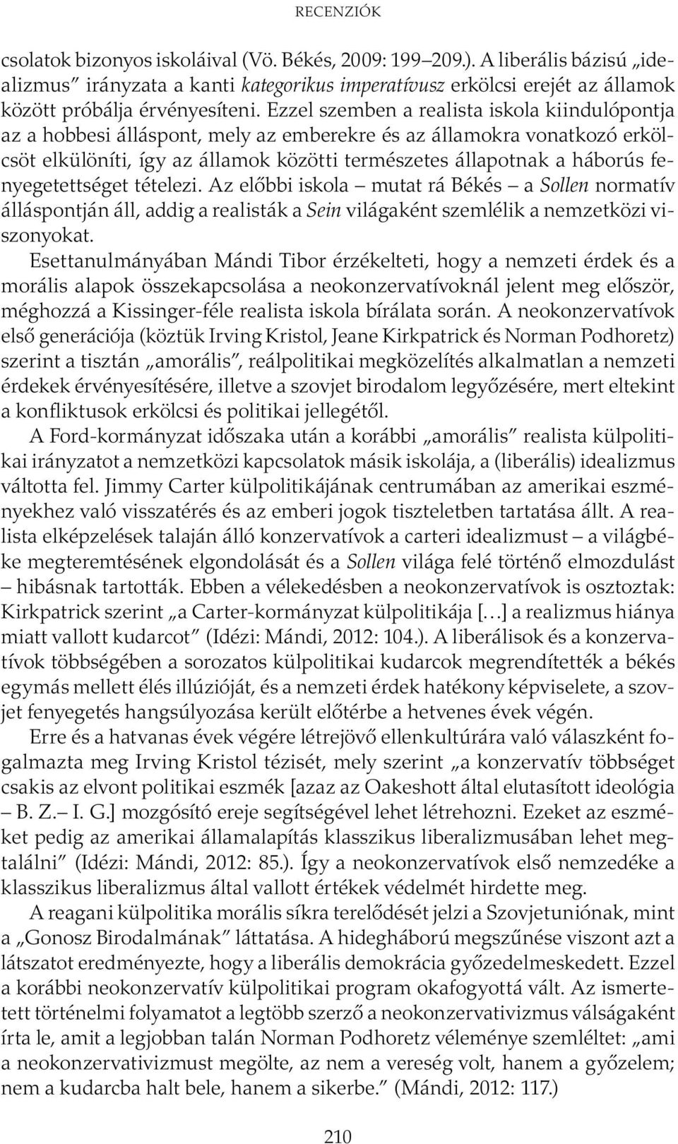 fenyegetettséget tételezi. Az előbbi iskola mutat rá Békés a Sollen normatív álláspontján áll, addig a realisták a Sein világaként szemlélik a nemzetközi viszonyokat.