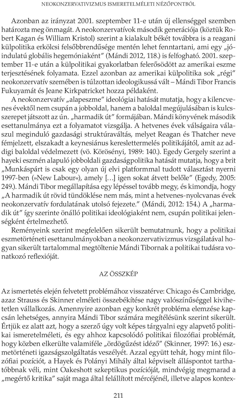 jóindulatú globális hegemóniaként (Mándi 2012, 118.) is felfogható. 2001. szeptember 11-e után a külpolitikai gyakorlatban felerősödött az amerikai eszme terjesztésének folyamata.