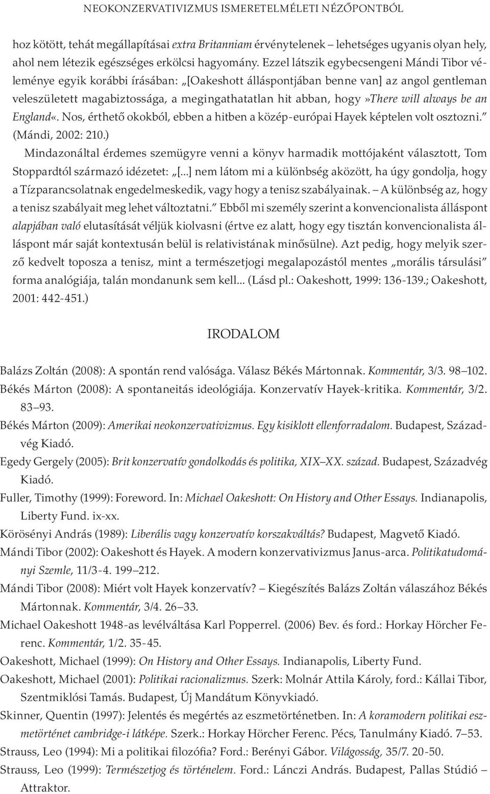 hogy»there will always be an England«. Nos, érthető okokból, ebben a hitben a közép-európai Hayek képtelen volt osztozni. (Mándi, 2002: 210.