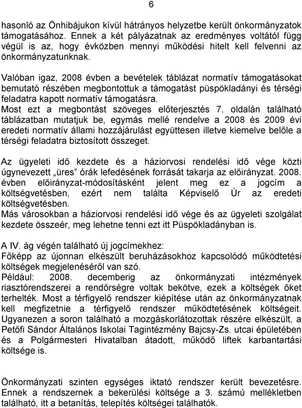 Valóban igaz, 2008 évben a bevételek táblázat normatív támogatásokat bemutató részében megbontottuk a támogatást püspökladányi és térségi feladatra kapott normatív támogatásra.