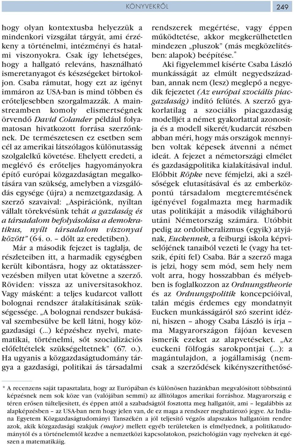 Csaba rámutat, hogy ezt az igényt immáron az USA-ban is mind többen és erőteljesebben szorgalmazzák.