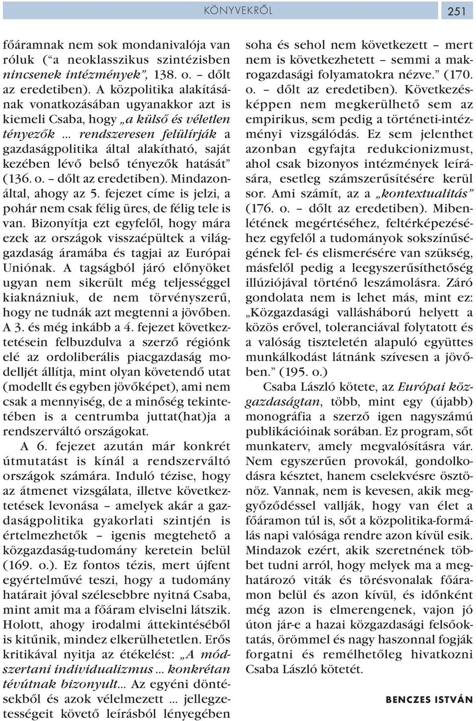 tényezők hatását (136. o. dőlt az eredetiben). Mindazonáltal, ahogy az 5. fejezet címe is jelzi, a pohár nem csak félig üres, de félig tele is van.