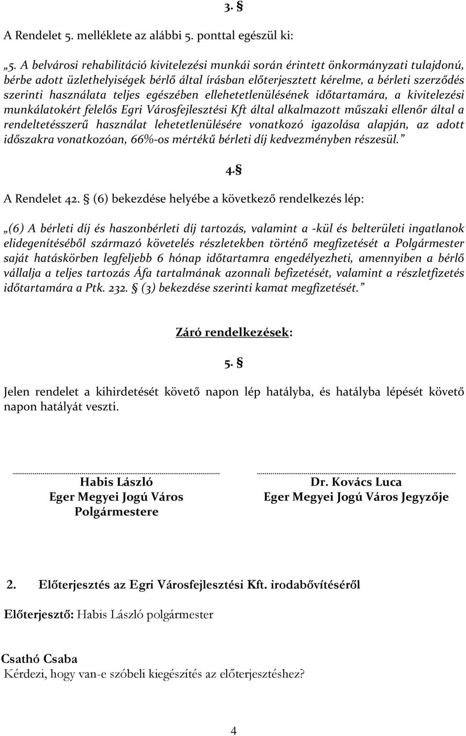 teljes egészében ellehetetlenülésének időtartamára, a kivitelezési munkálatokért felelős Egri Városfejlesztési Kft által alkalmazott műszaki ellenőr által a rendeltetésszerű használat