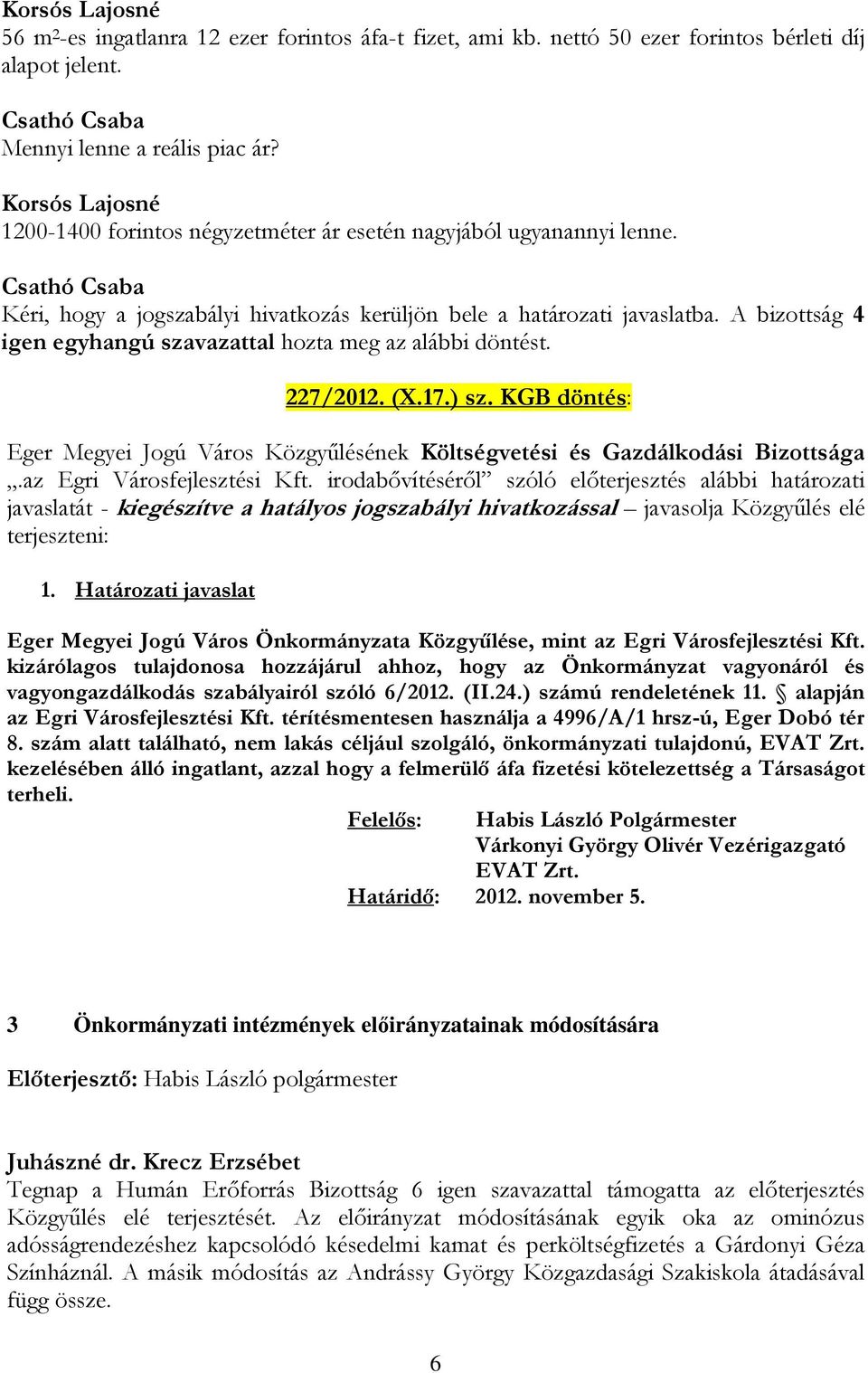 A bizottság 4 igen egyhangú szavazattal hozta meg az alábbi döntést. 227/2012. (X.17.) sz. KGB döntés: Eger Megyei Jogú Város Közgyűlésének Költségvetési és Gazdálkodási Bizottsága.