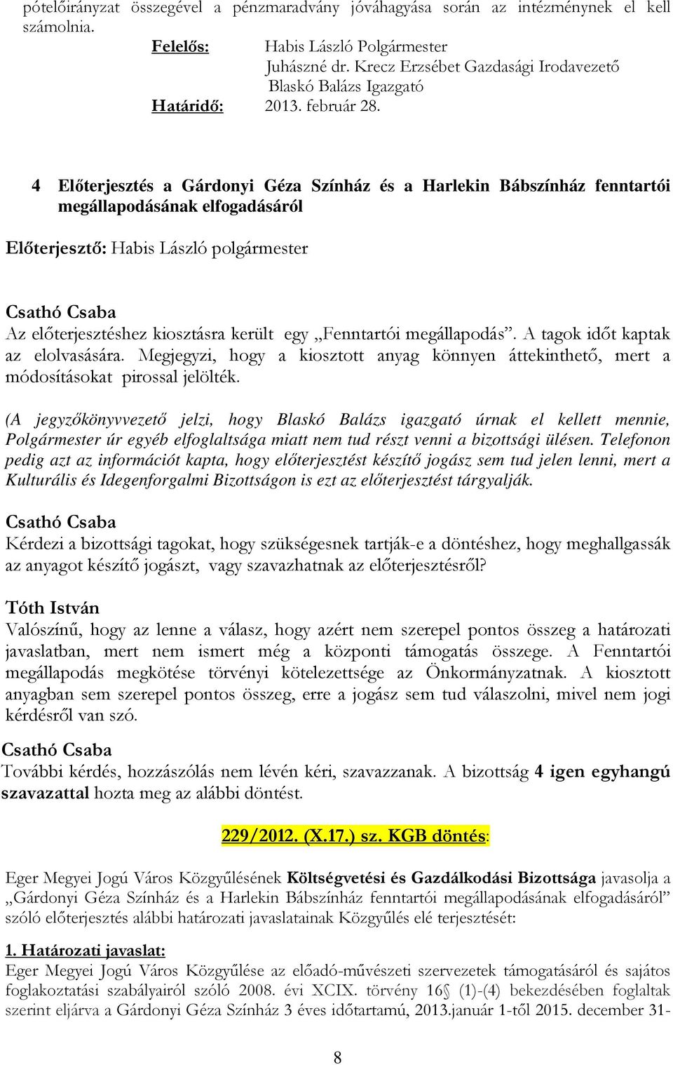 4 Előterjesztés a Gárdonyi Géza Színház és a Harlekin Bábszínház fenntartói megállapodásának elfogadásáról Előterjesztő: Habis László polgármester Az előterjesztéshez kiosztásra került egy Fenntartói