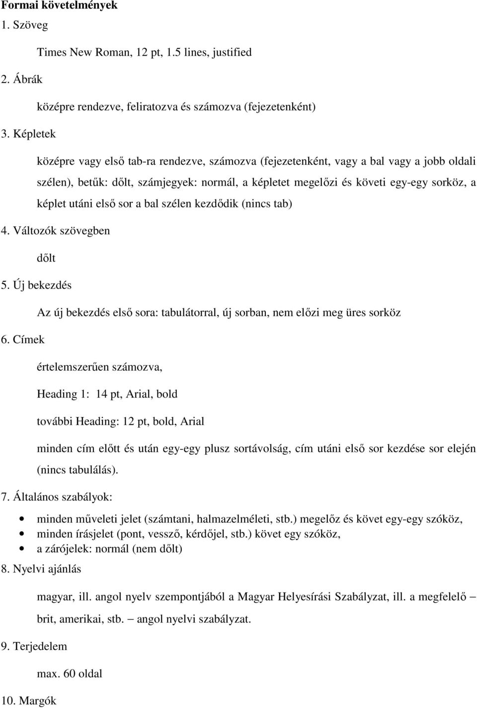 számjegyek: normál, a képletet megelızi és követi egy-egy sorköz, a képlet utáni elsı sor a bal szélen kezdıdik (nincs tab) 4. Változók szövegben dılt 5. Új bekezdés 6.