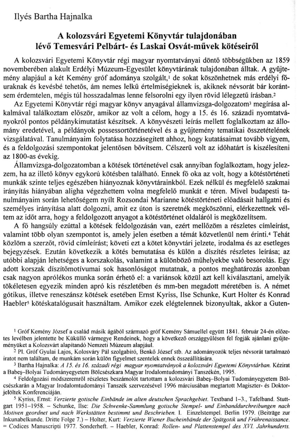 A gyűjtemény alapjául a két Kemény gróf adománya szolgált, 1 de sokat köszönhetnek más erdélyi főuraknak és kevésbé tehetős, ám nemes lelkű értelmiségieknek is, akiknek névsorát bár korántsem