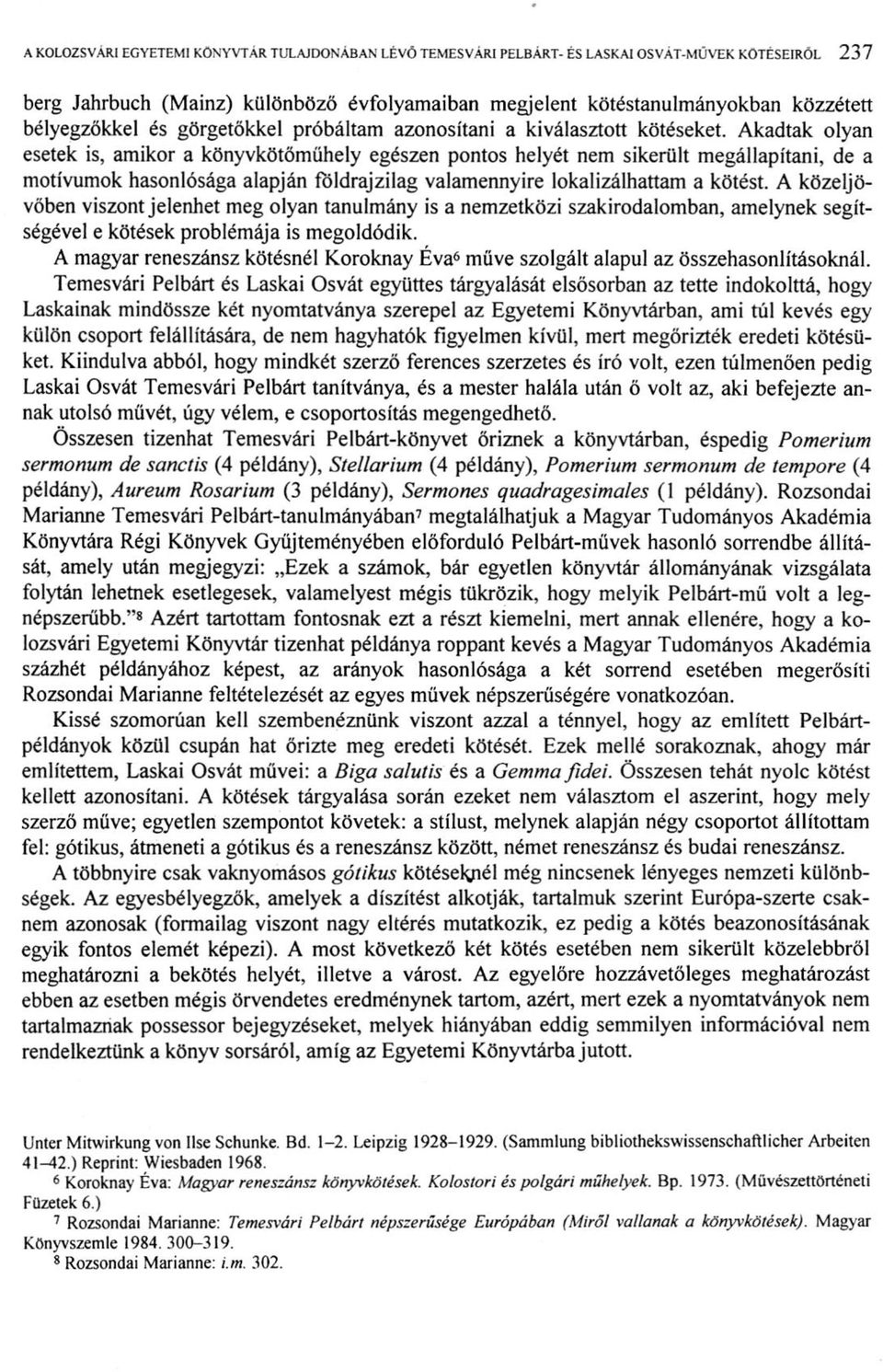 Akadtak olyan esetek is, amikor a könyvkötőműhely egészen pontos helyét nem sikerült megállapítani, de a motívumok hasonlósága alapján földrajzilag valamennyire lokalizálhattam a kötést.