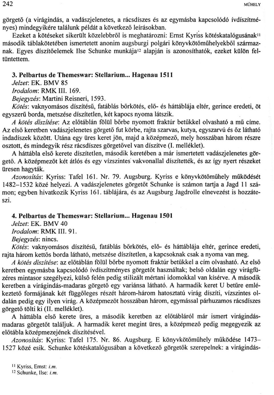 Egyes díszítőelemek Ilse Schunke munkája 12 alapján is azonosíthatók, ezeket külön feltüntettem. 3. Pelbartus de Themeswar: Stellarium... Hagenau 1511 Jelzet: EK. BMV 85 Irodalom: RMK III. 169.