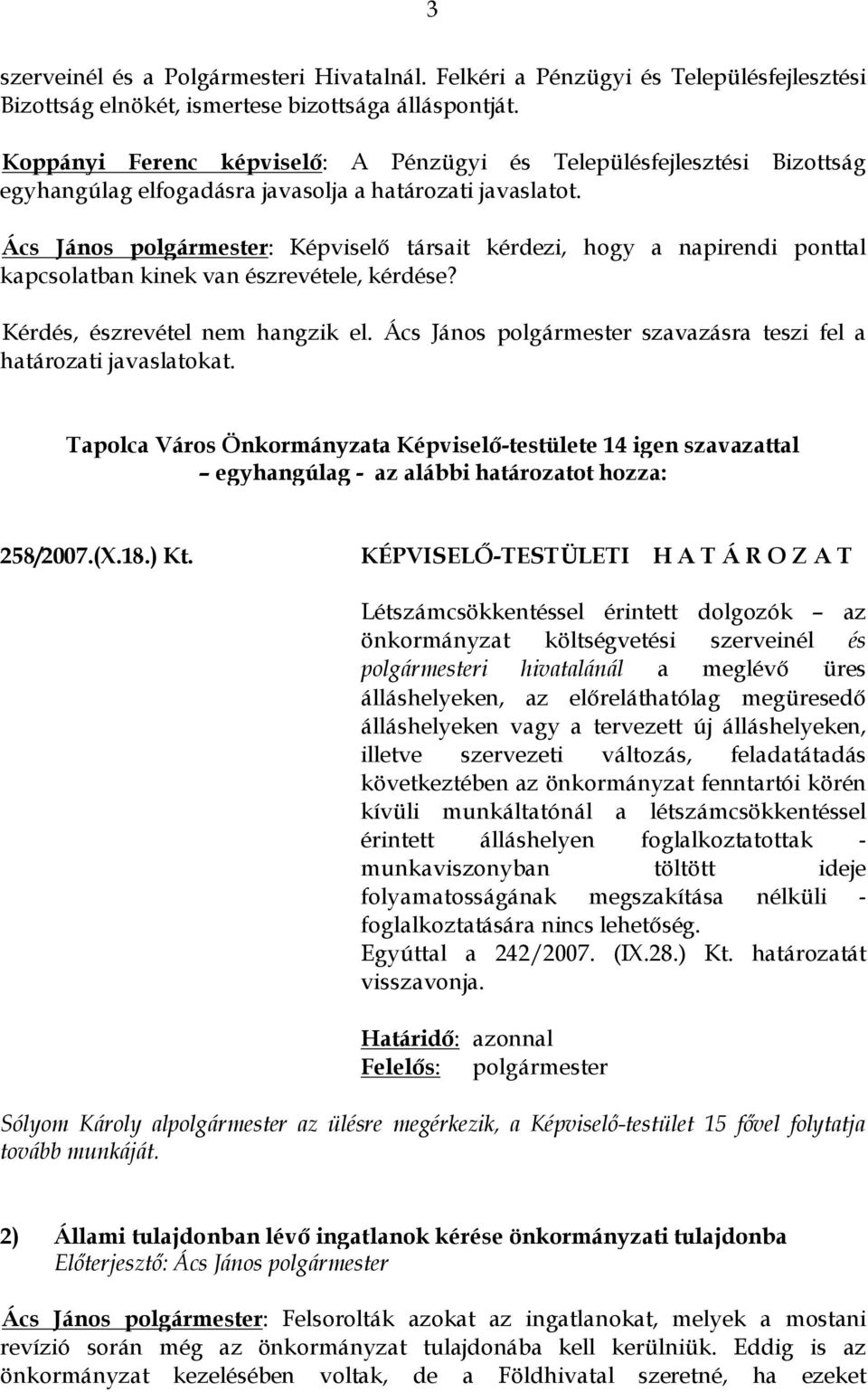 Ács János polgármester: Képviselő társait kérdezi, hogy a napirendi ponttal kapcsolatban kinek van észrevétele, kérdése? Kérdés, észrevétel nem hangzik el.