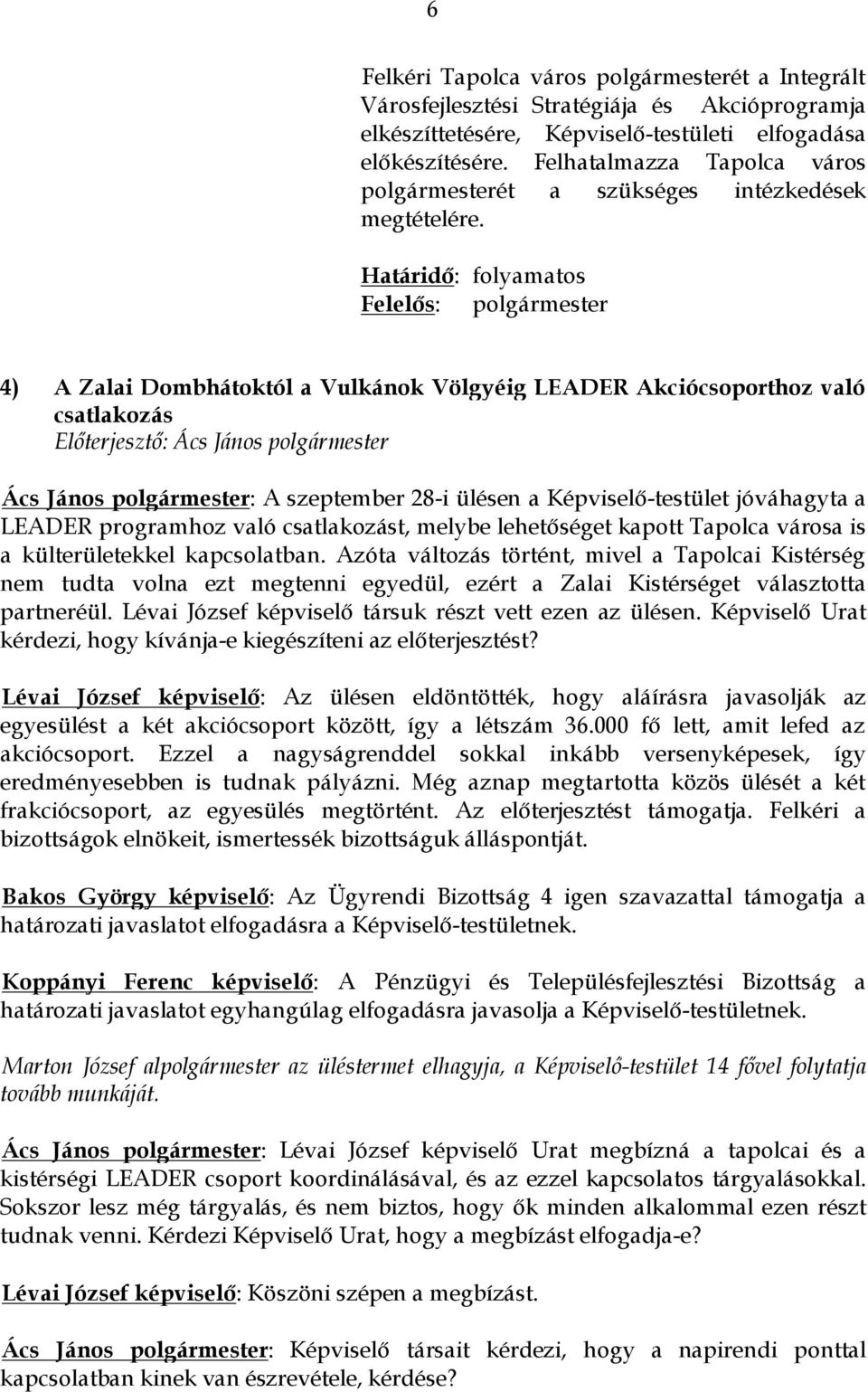 Határidő: folyamatos Felelős: polgármester 4) A Zalai Dombhátoktól a Vulkánok Völgyéig LEADER Akciócsoporthoz való csatlakozás Ács János polgármester: A szeptember 28-i ülésen a Képviselő-testület