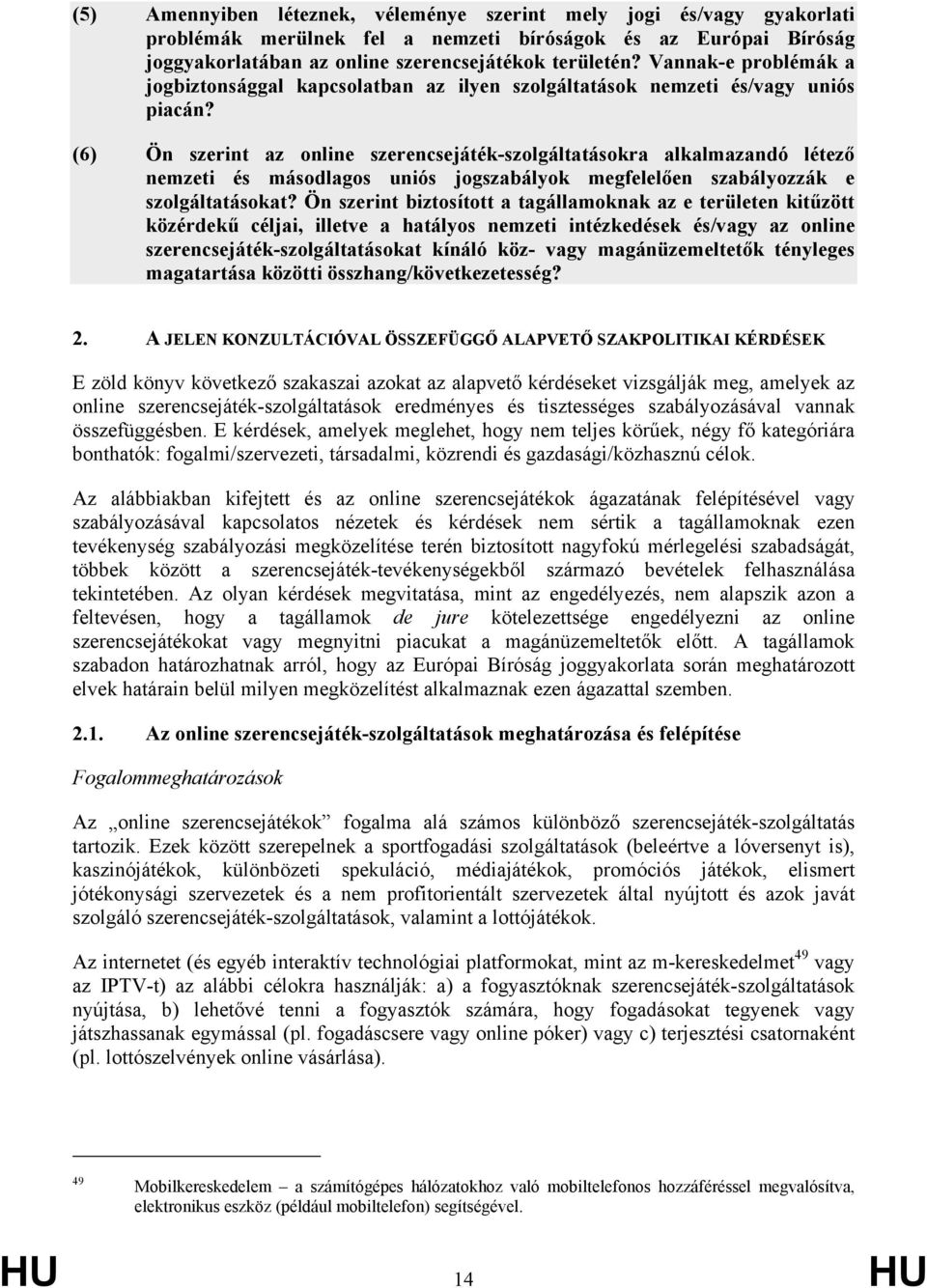 (6) Ön szerint az online szerencsejáték-szolgáltatásokra alkalmazandó létező nemzeti és másodlagos uniós jogszabályok megfelelően szabályozzák e szolgáltatásokat?