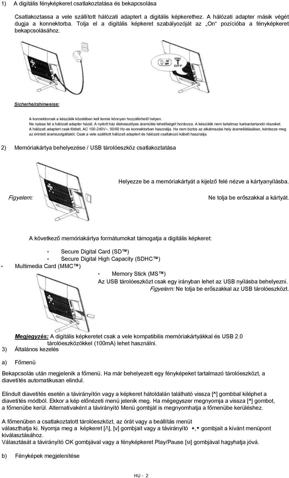 Ne nyissa fel a hálózati adapter házát. A nyitott ház életveszélyes áramütés lehetőségét hordozza. A készülék nem tartalmaz karbantartandó részeket.