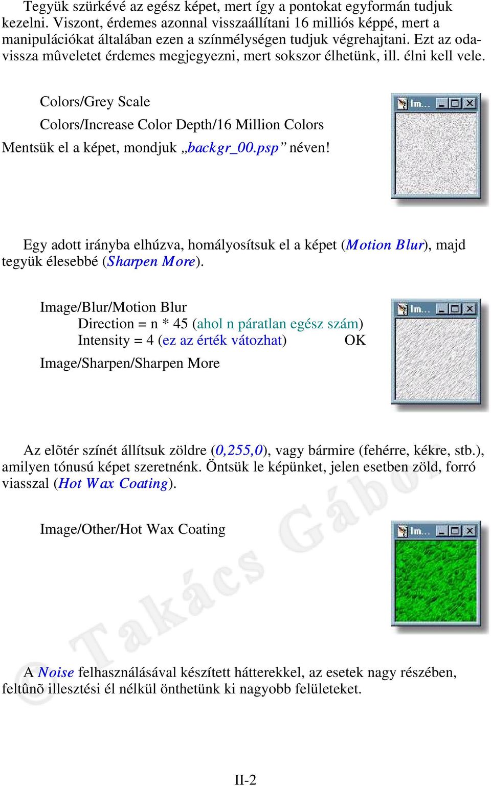Ezt az odavissza mûveletet érdemes megjegyezni, mert sokszor élhetünk, ill. élni kell vele. Colors/Grey Scale Colors/Increase Color Depth/16 Million Colors Mentsük el a képet, mondjuk backgr_00.