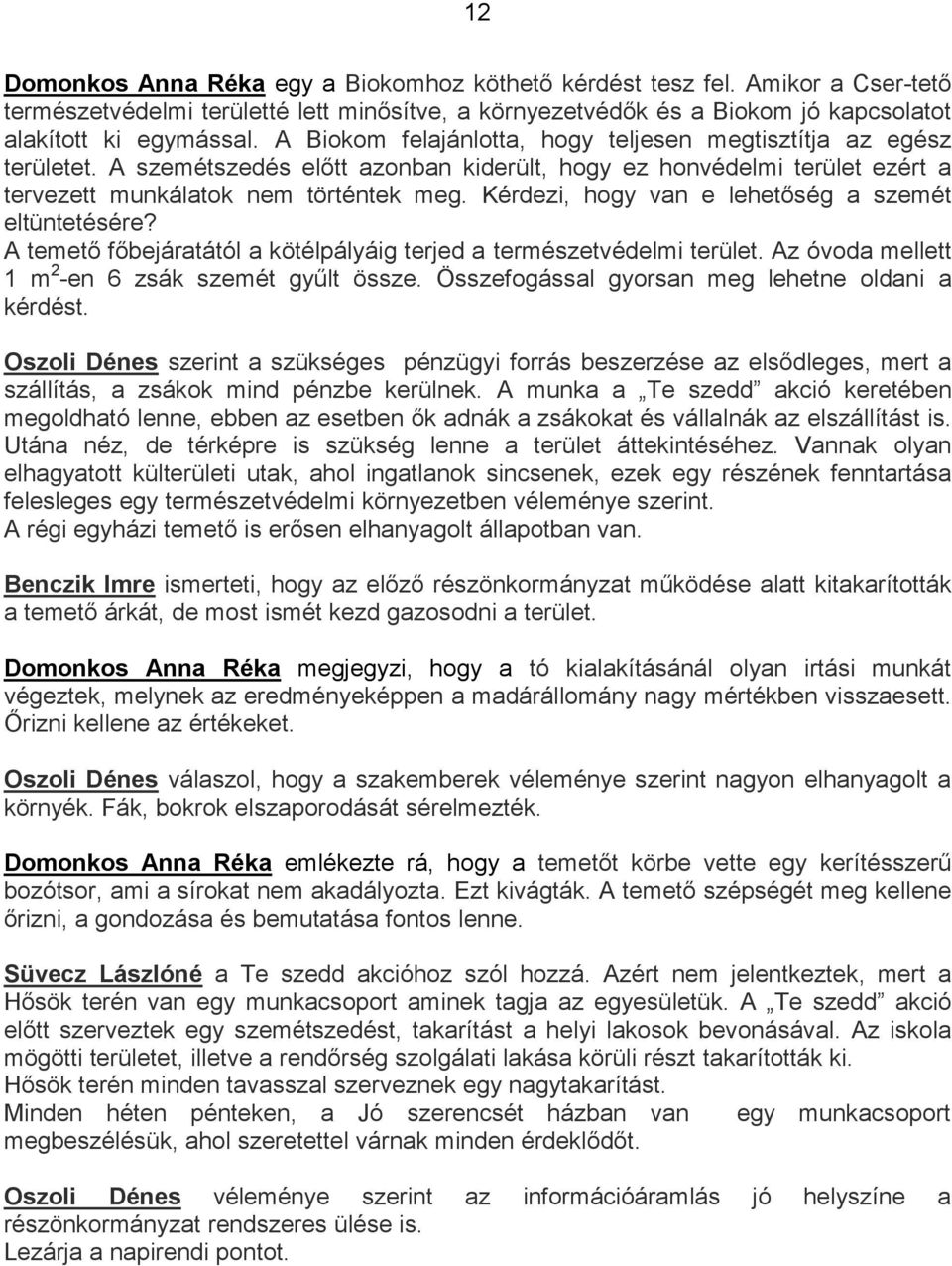 Kérdezi, hogy van e lehetőség a szemét eltüntetésére? A temető főbejáratától a kötélpályáig terjed a természetvédelmi terület. Az óvoda mellett 1 m 2 -en 6 zsák szemét gyűlt össze.