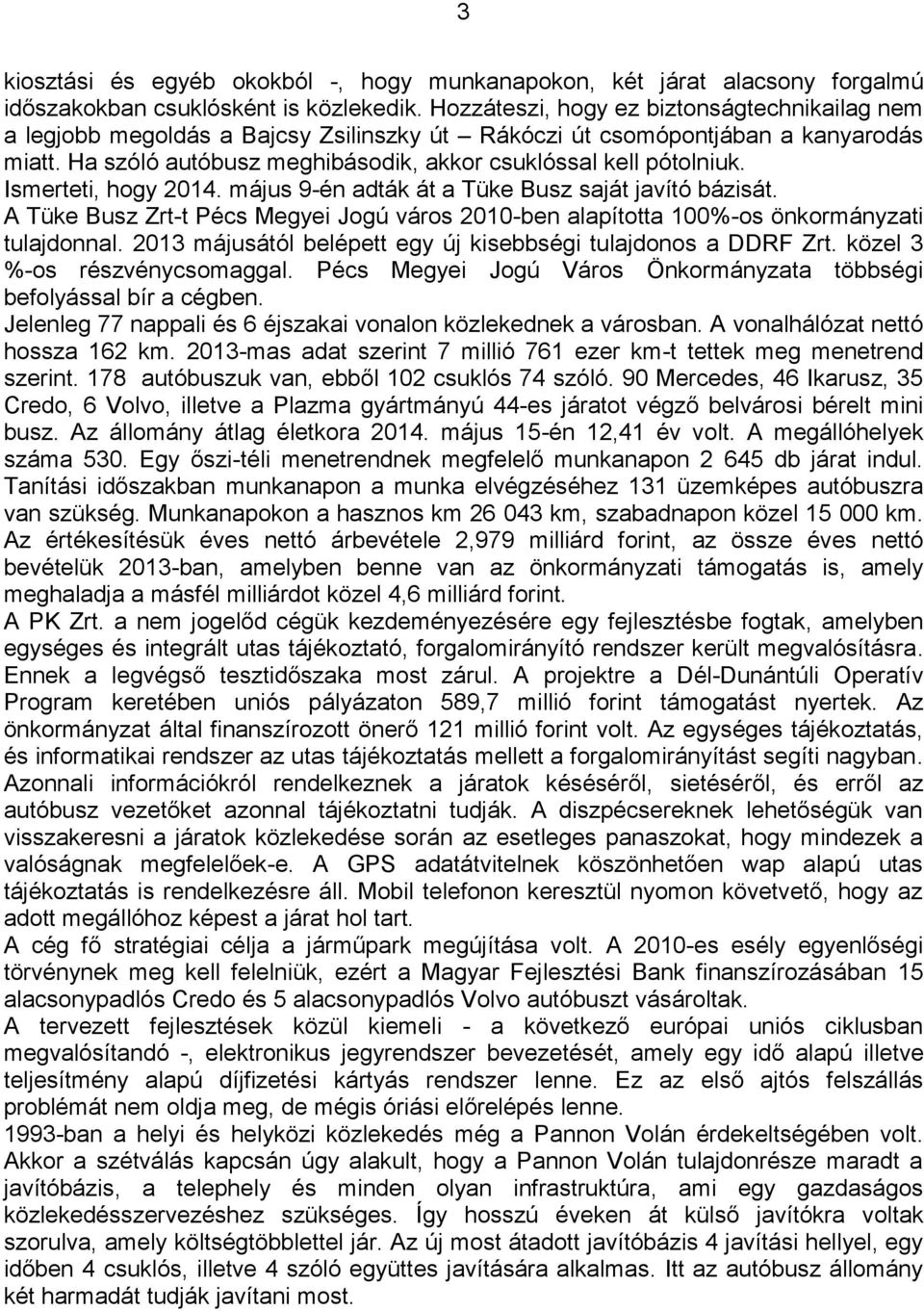 Ismerteti, hogy 2014. május 9-én adták át a Tüke Busz saját javító bázisát. A Tüke Busz Zrt-t Pécs Megyei Jogú város 2010-ben alapította 100%-os önkormányzati tulajdonnal.