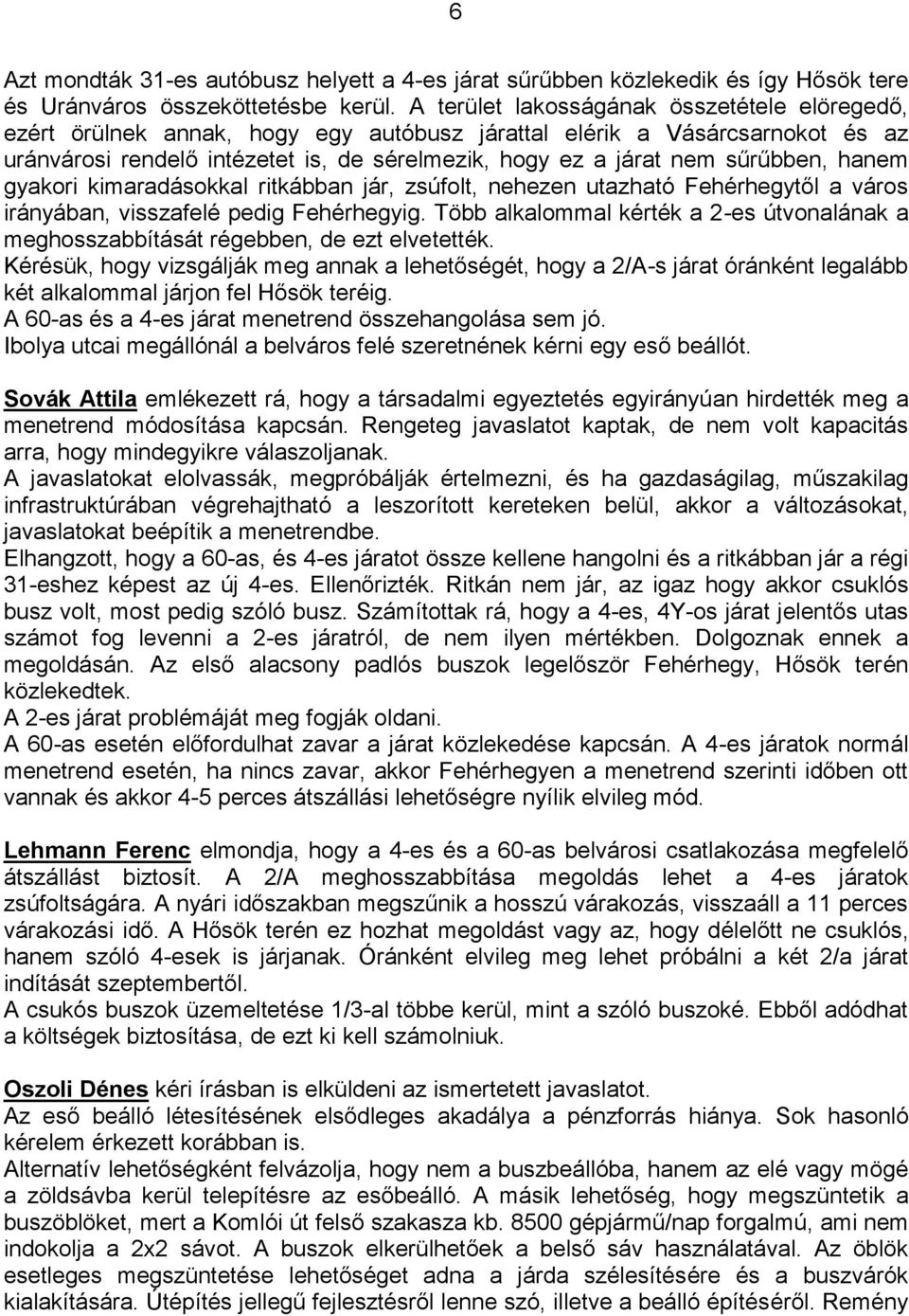 sűrűbben, hanem gyakori kimaradásokkal ritkábban jár, zsúfolt, nehezen utazható Fehérhegytől a város irányában, visszafelé pedig Fehérhegyig.