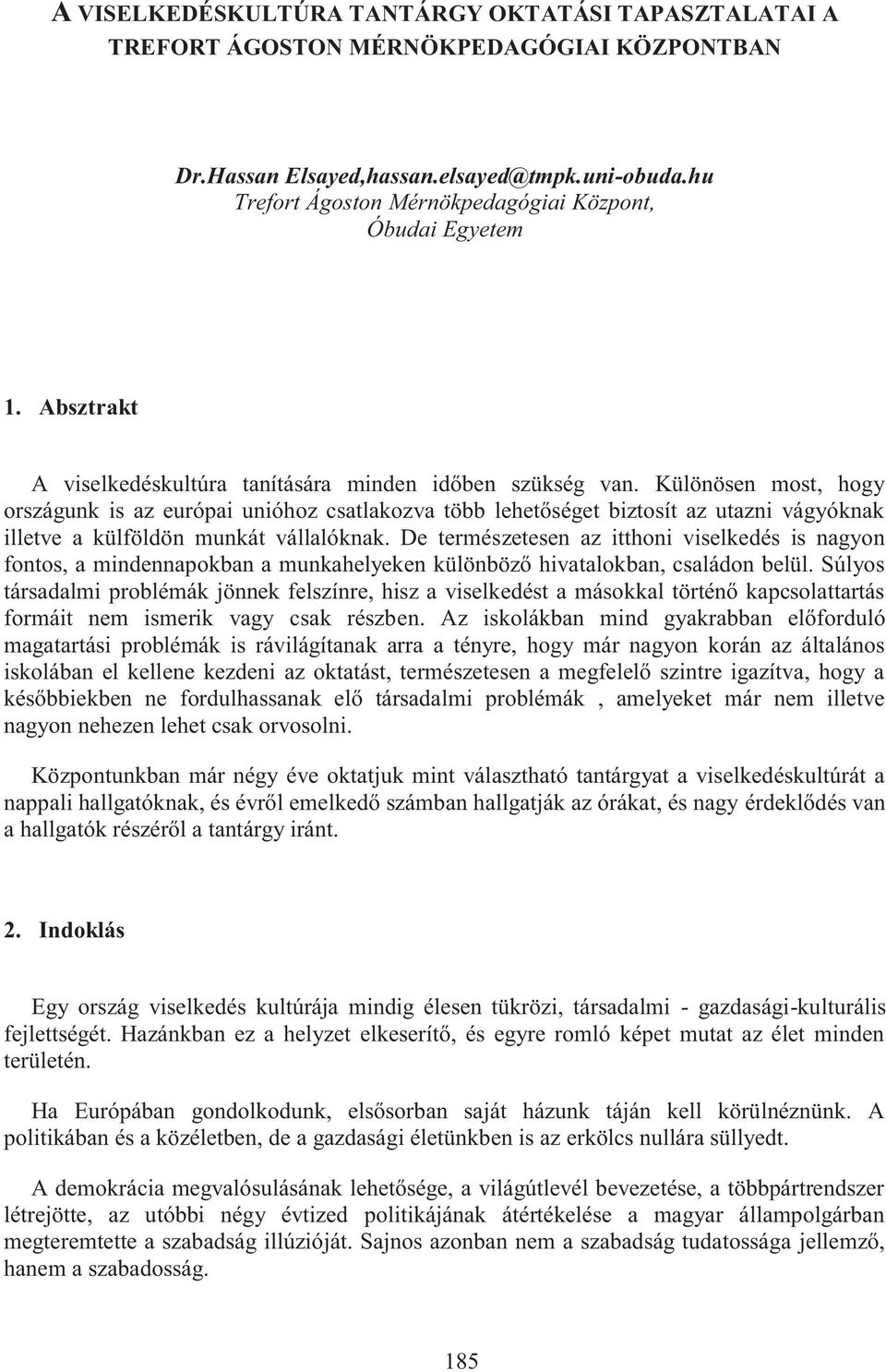 Különösen most, hogy országunk is az európai unióhoz csatlakozva több lehetőséget biztosít az utazni vágyóknak illetve a külföldön munkát vállalóknak.