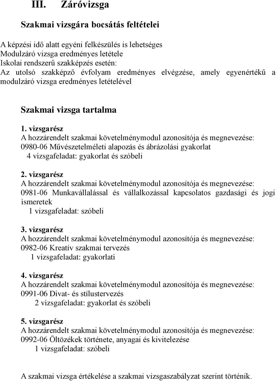 vizsgarész A hozzárendelt szakmai követelménymodul azonosítója és megnevezése: 0980-06 Művészetelméleti alapozás és ábrázolási gyakorlat 4 vizsgafeladat: gyakorlat és szóbeli 2.