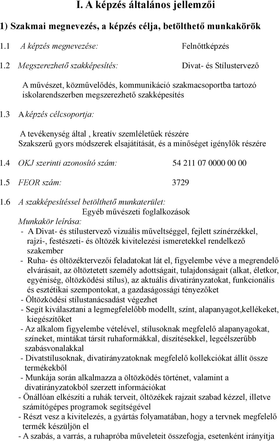 3 A képzés célcsoportja: A tevékenység által, kreatív szemléletűek részére Szakszerű gyors módszerek elsajátítását, és a minőséget igénylők részére 1.