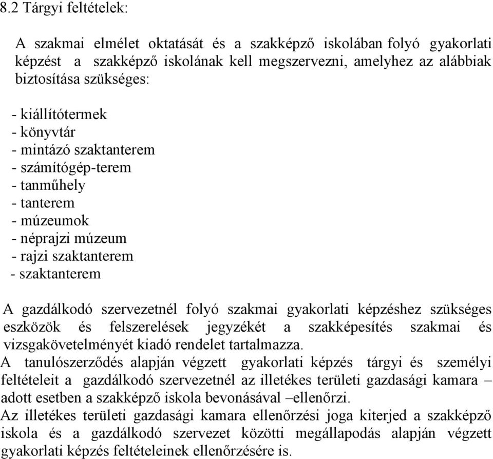 gyakorlati képzéshez szükséges eszközök és felszerelések jegyzékét a szakképesítés szakmai és vizsgakövetelményét kiadó rendelet tartalmazza.