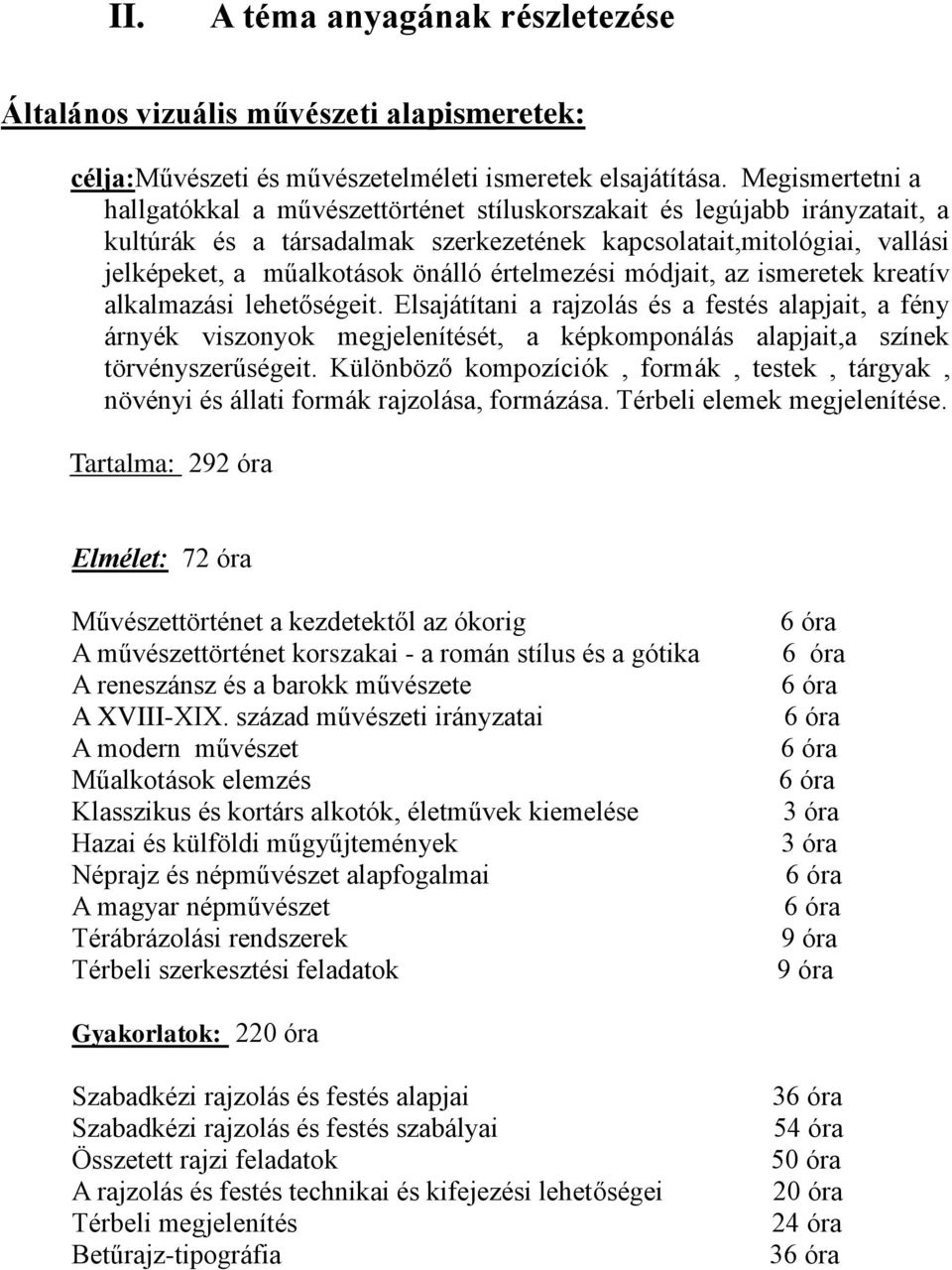 értelmezési módjait, az ismeretek kreatív alkalmazási lehetőségeit.