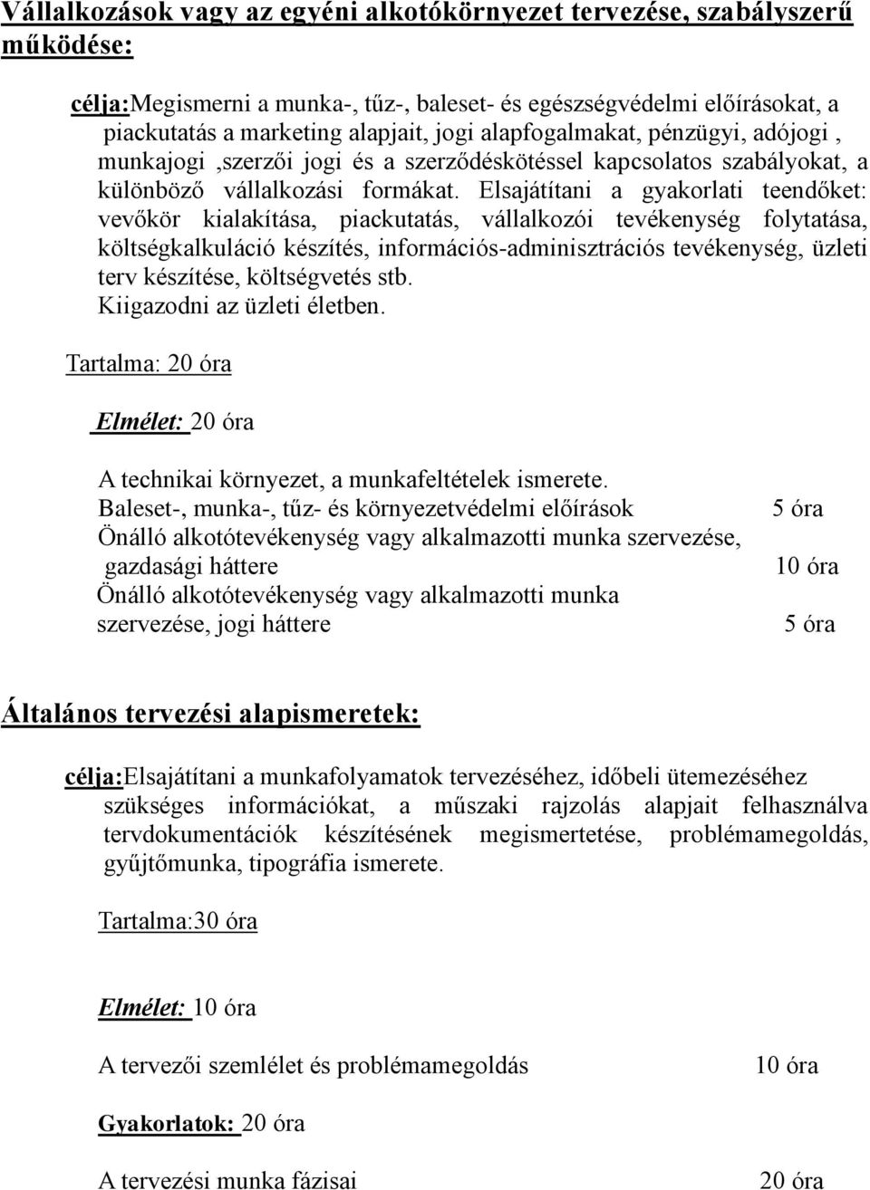 Elsajátítani a gyakorlati teendőket: vevőkör kialakítása, piackutatás, vállalkozói tevékenység folytatása, költségkalkuláció készítés, információs-adminisztrációs tevékenység, üzleti terv készítése,