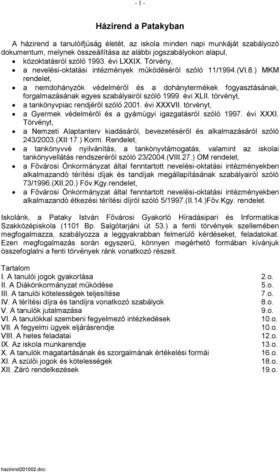 ) MKM rendelet, a nemdohányzók védelméről és a dohánytermékek fogyasztásának, forgalmazásának egyes szabályairól szóló 1999. évi XLII. törvényt, a tankönyvpiac rendjéről szóló 2001. évi XXXVII.