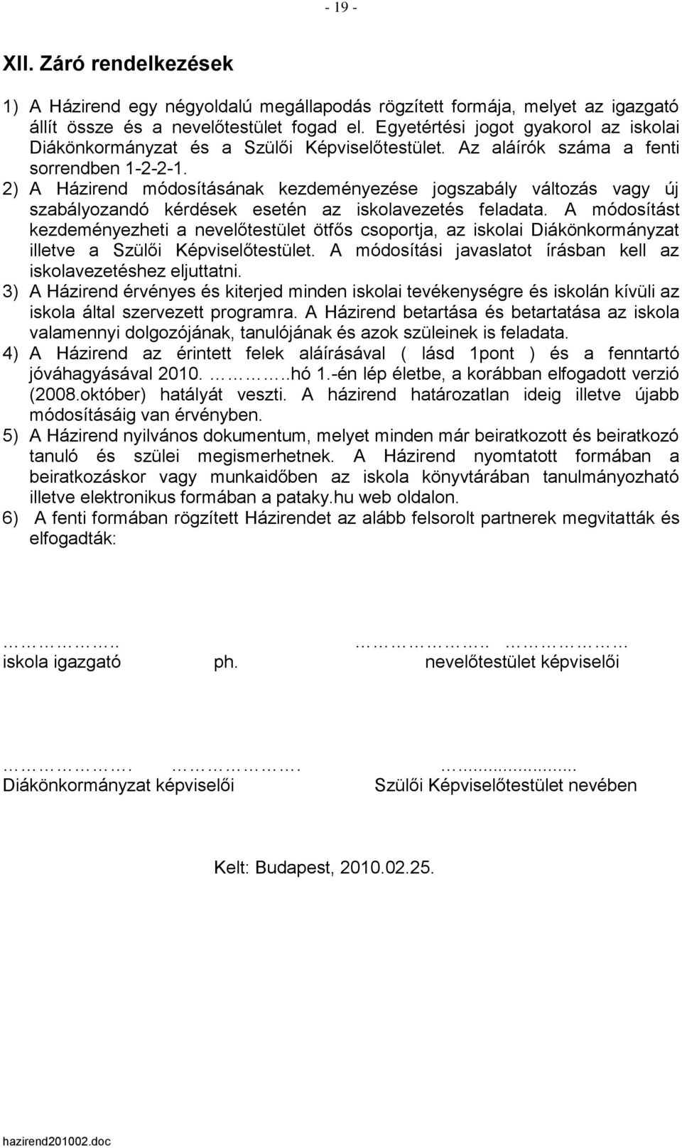 2) A Házirend módosításának kezdeményezése jogszabály változás vagy új szabályozandó kérdések esetén az iskolavezetés feladata.