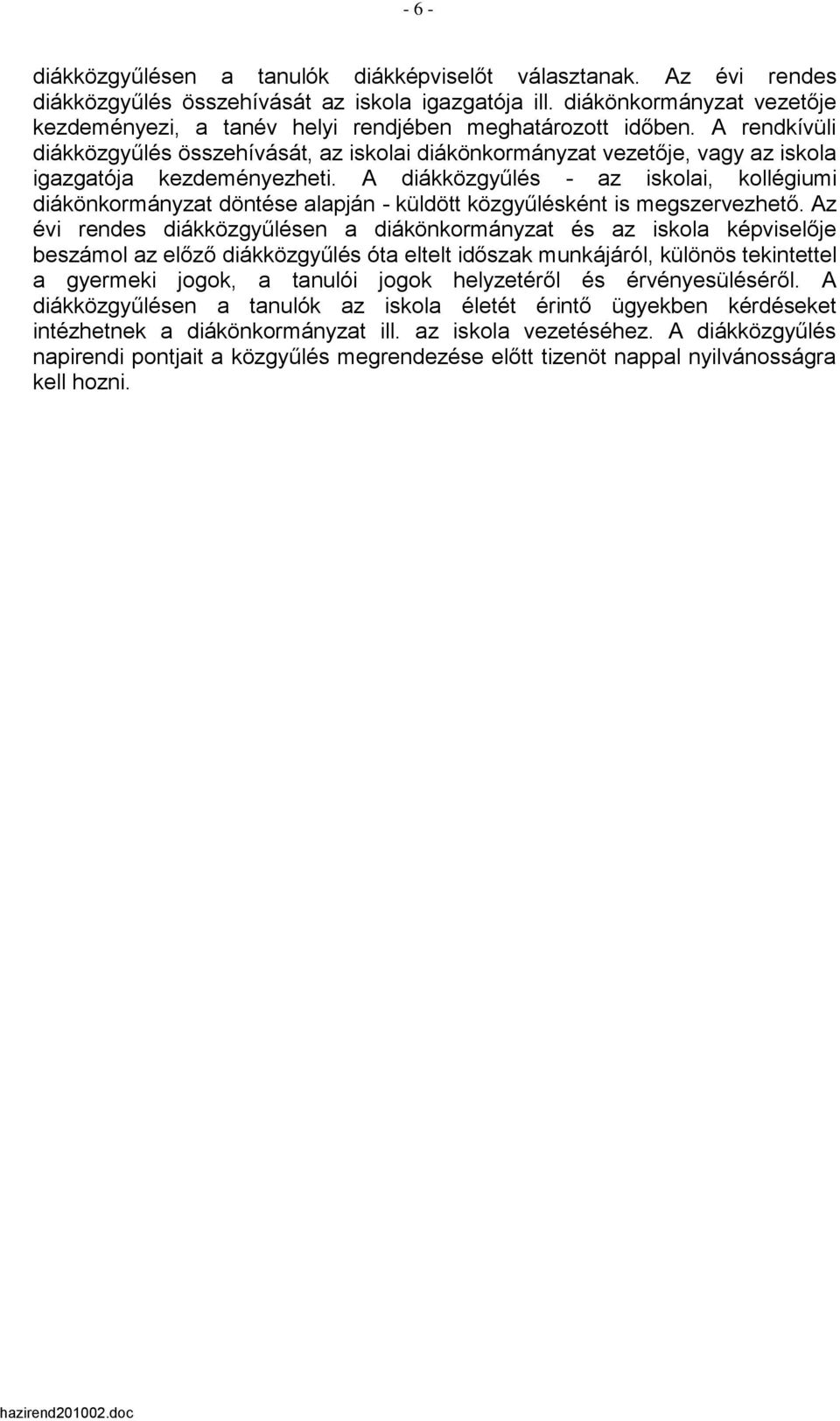 A rendkívüli diákközgyűlés összehívását, az iskolai diákönkormányzat vezetője, vagy az iskola igazgatója kezdeményezheti.