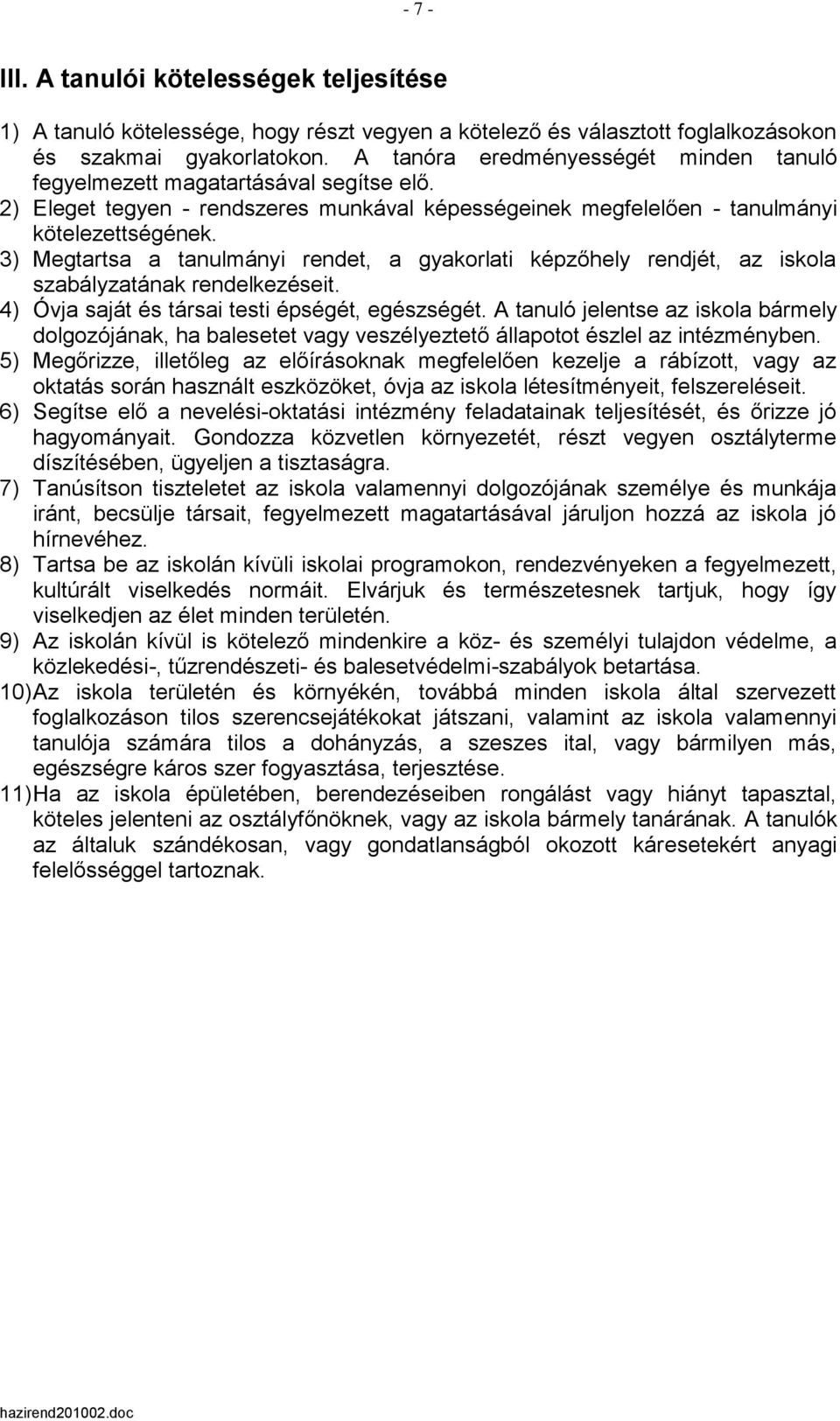 3) Megtartsa a tanulmányi rendet, a gyakorlati képzőhely rendjét, az iskola szabályzatának rendelkezéseit. 4) Óvja saját és társai testi épségét, egészségét.