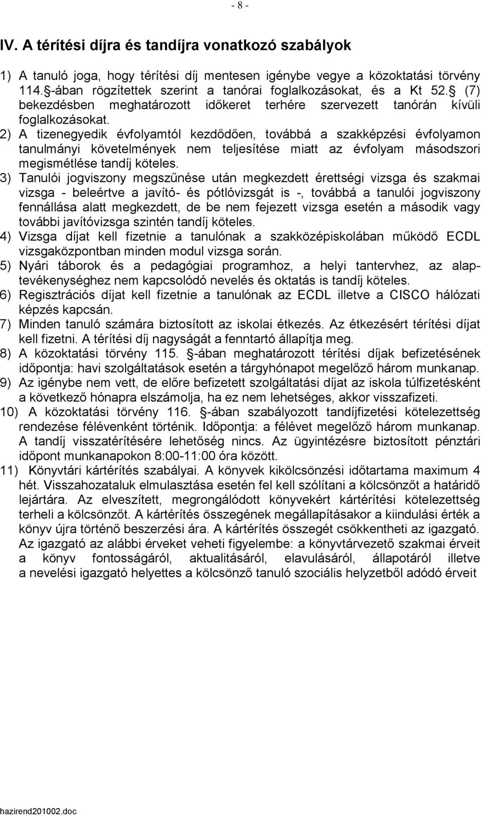 2) A tizenegyedik évfolyamtól kezdődően, továbbá a szakképzési évfolyamon tanulmányi követelmények nem teljesítése miatt az évfolyam másodszori megismétlése tandíj köteles.