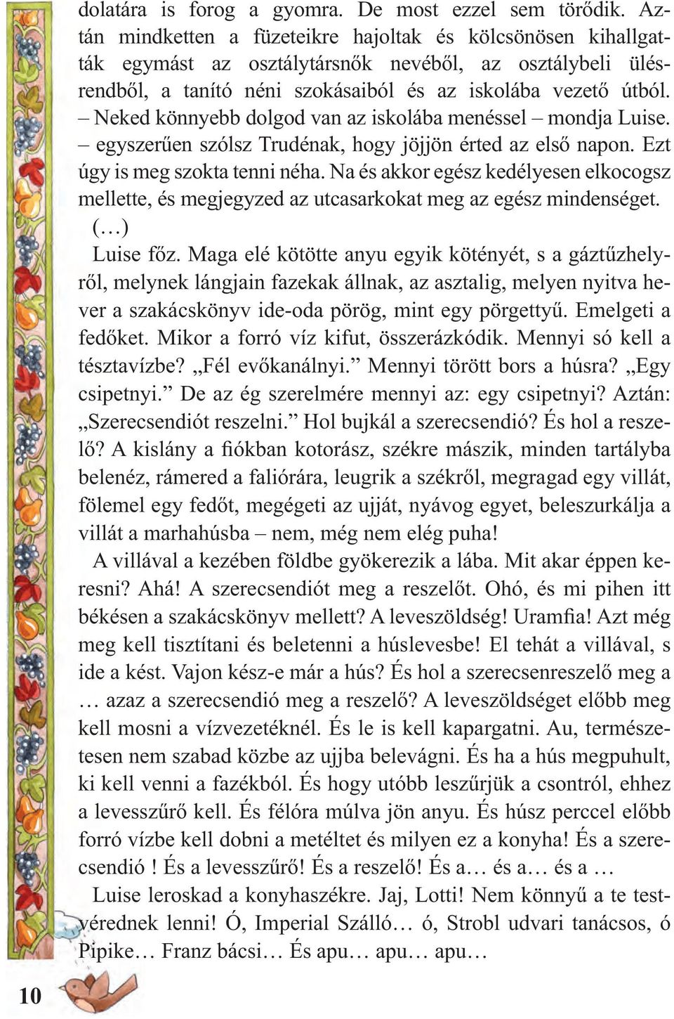 Neked könnyebb dolgod van az iskolába menéssel mondja Luise. egyszerűen szólsz Trudénak, hogy jöjjön érted az első napon. Ezt úgy is meg szokta tenni néha.