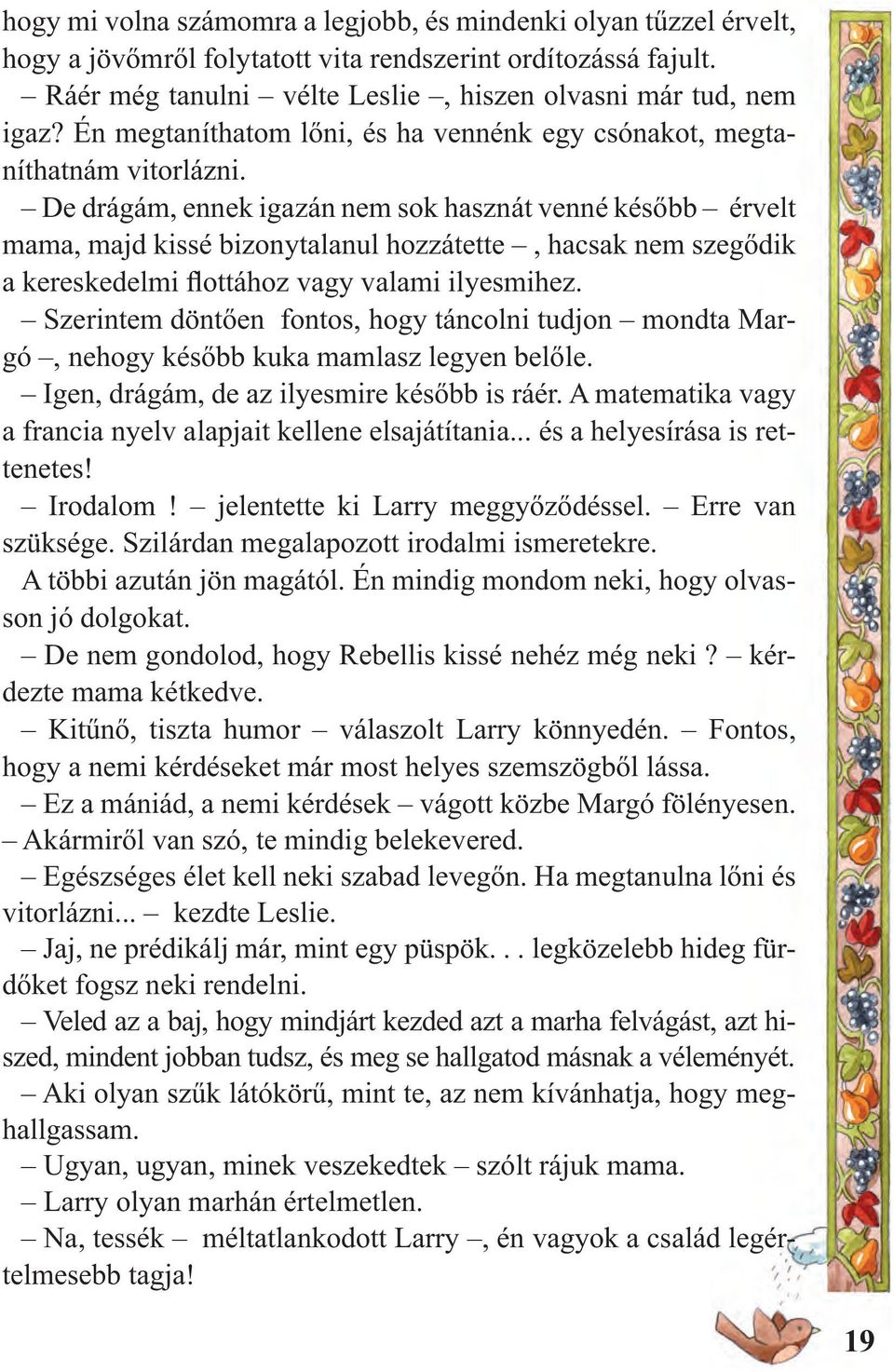 De drágám, ennek igazán nem sok hasznát venné ké sőbb érvelt mama, majd kissé bizonytalanul hozzátette, hacsak nem szegődik a kereskedelmi flottához vagy valami ilyesmihez.